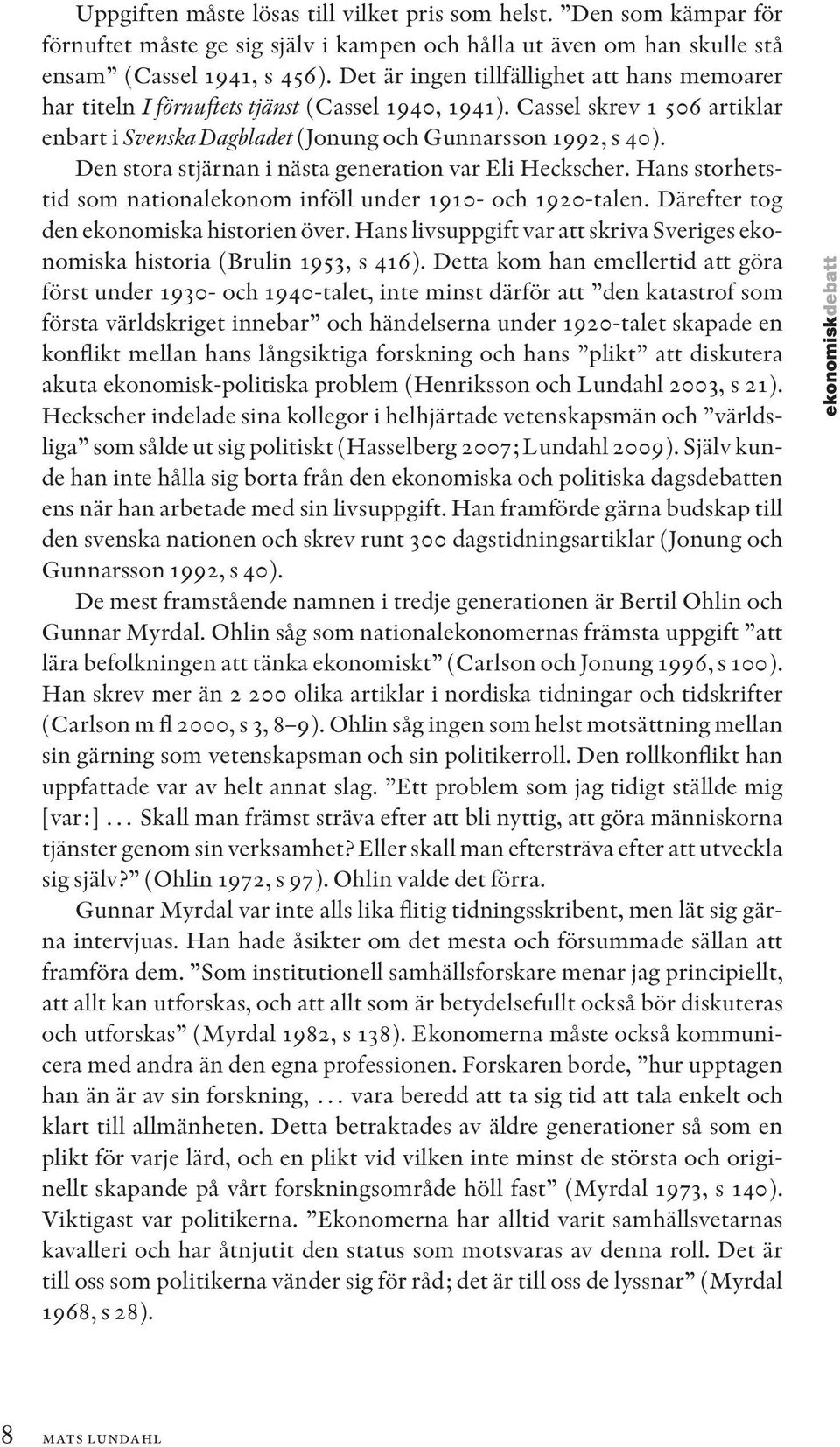 Den stora stjärnan i nästa generation var Eli Heckscher. Hans storhetstid som nationalekonom inföll under 1910- och 1920-talen. Därefter tog den ekonomiska historien över.