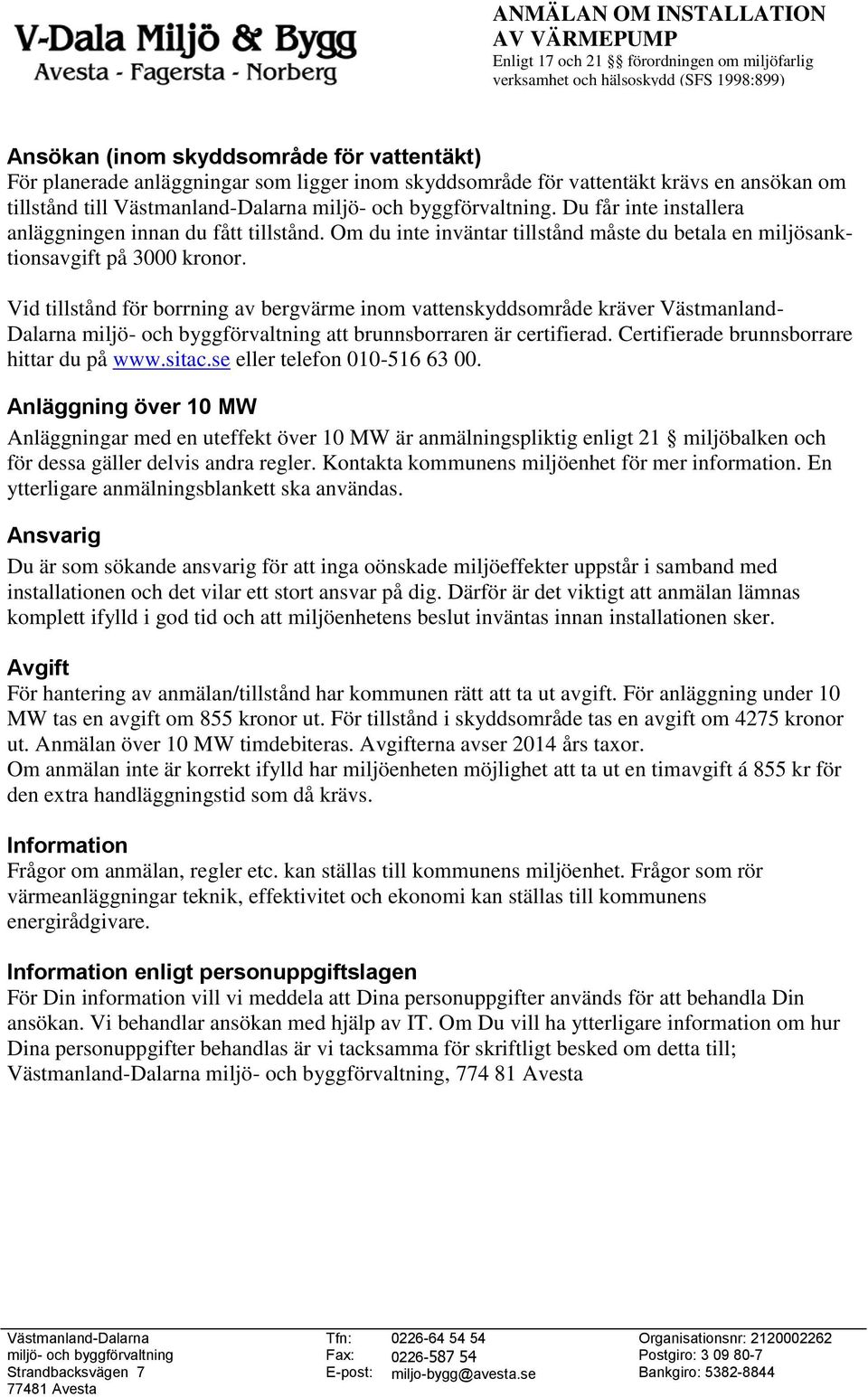 Vid tillstånd för borrning av bergvärme inom vattenskyddsområde kräver Västmanland- Dalarna att brunnsborraren är certifierad. Certifierade brunnsborrare hittar du på www.sitac.