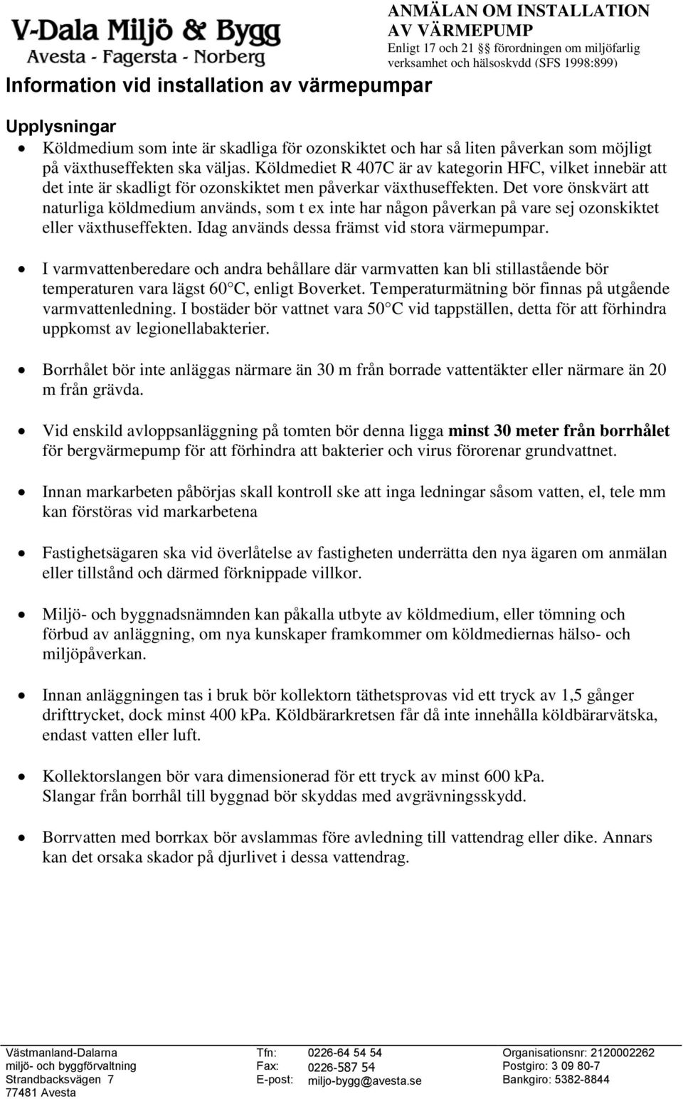 Det vore önskvärt att naturliga köldmedium används, som t ex inte har någon påverkan på vare sej ozonskiktet eller växthuseffekten. Idag används dessa främst vid stora värmepumpar.