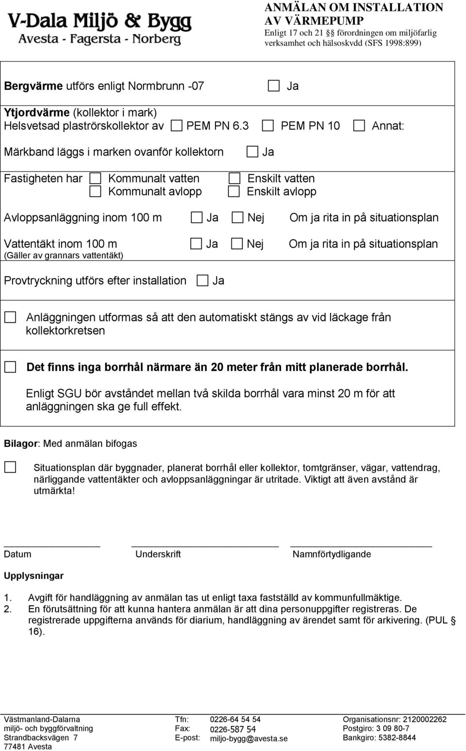 situationsplan Vattentäkt inom 100 m Ja Nej Om ja rita in på situationsplan (Gäller av grannars vattentäkt) Provtryckning utförs efter installation Ja Anläggningen utformas så att den automatiskt