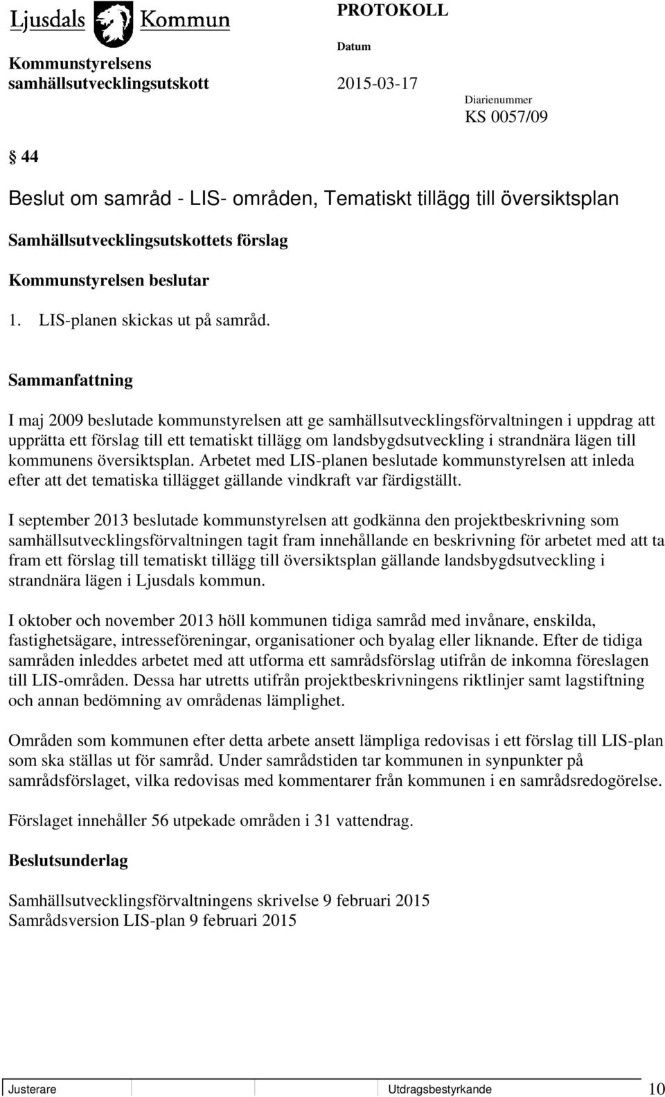 översiktsplan. Arbetet med LIS-planen beslutade kommunstyrelsen att inleda efter att det tematiska tillägget gällande vindkraft var färdigställt.