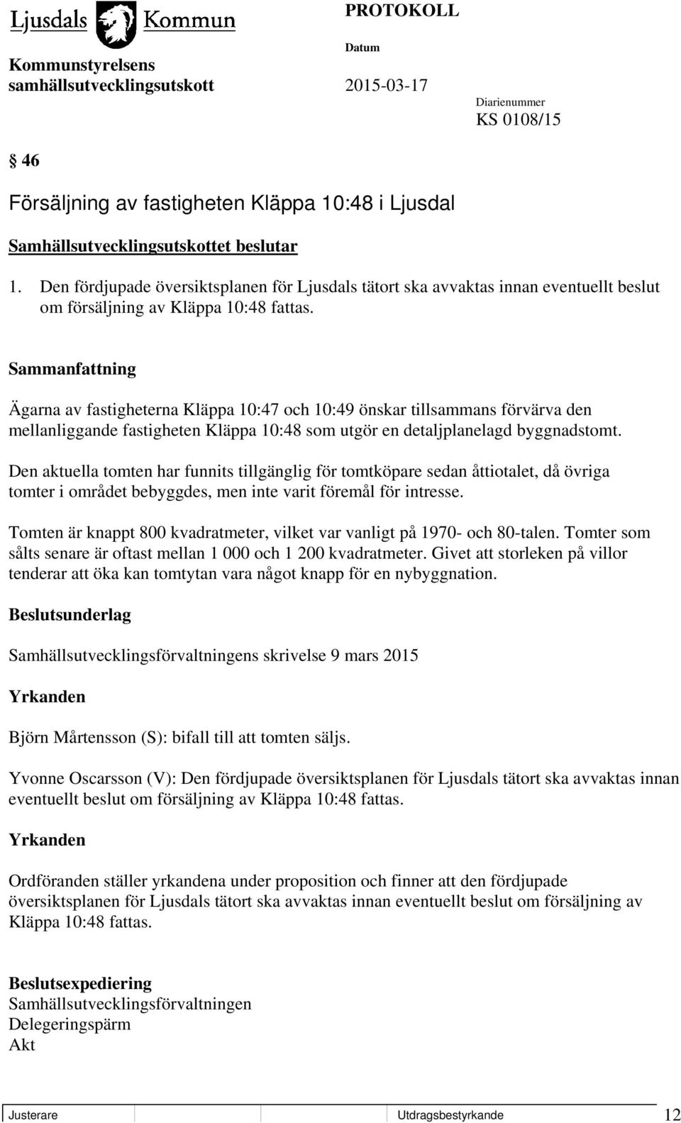 Ägarna av fastigheterna Kläppa 10:47 och 10:49 önskar tillsammans förvärva den mellanliggande fastigheten Kläppa 10:48 som utgör en detaljplanelagd byggnadstomt.