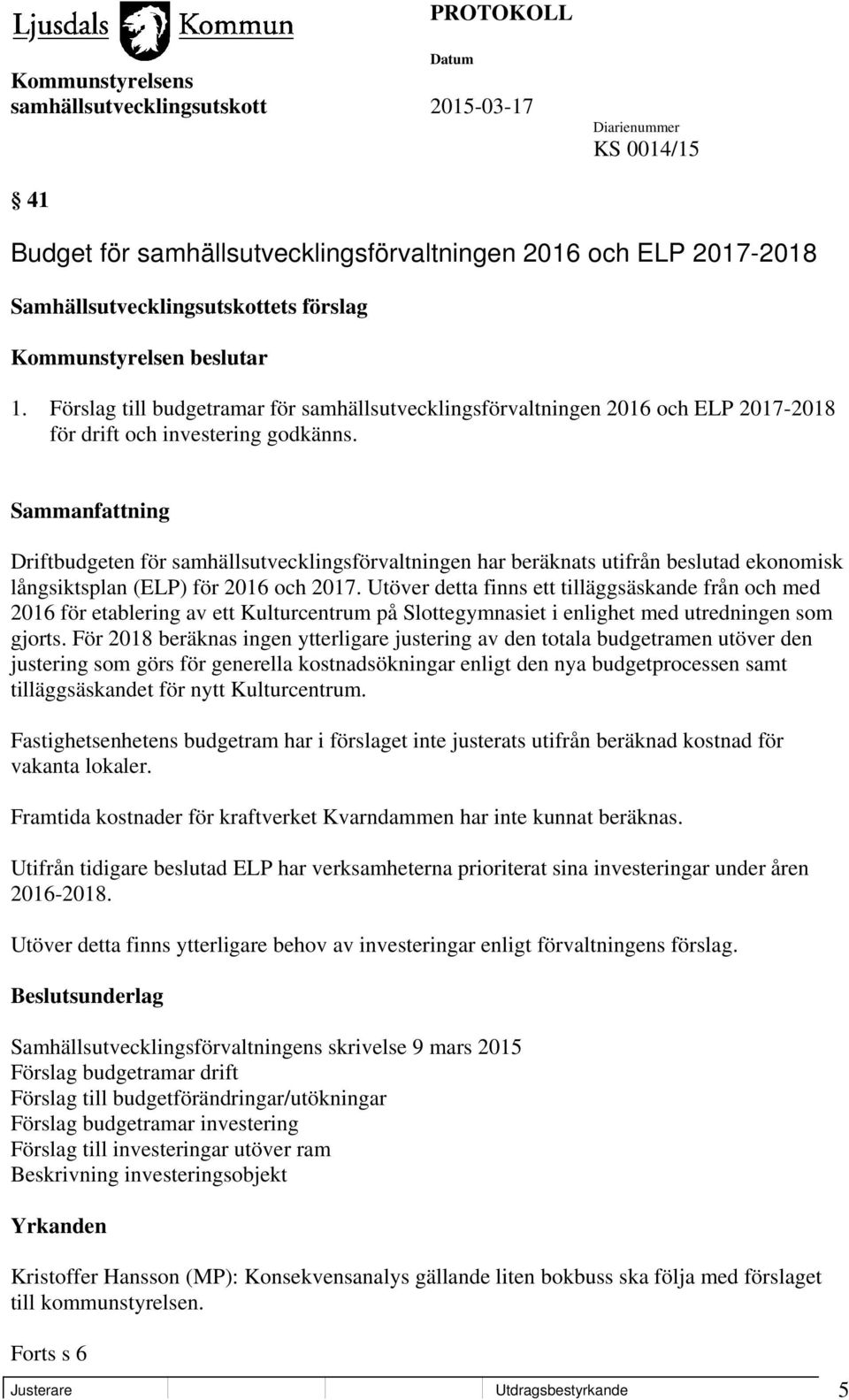 Driftbudgeten för samhällsutvecklingsförvaltningen har beräknats utifrån beslutad ekonomisk långsiktsplan (ELP) för 2016 och 2017.