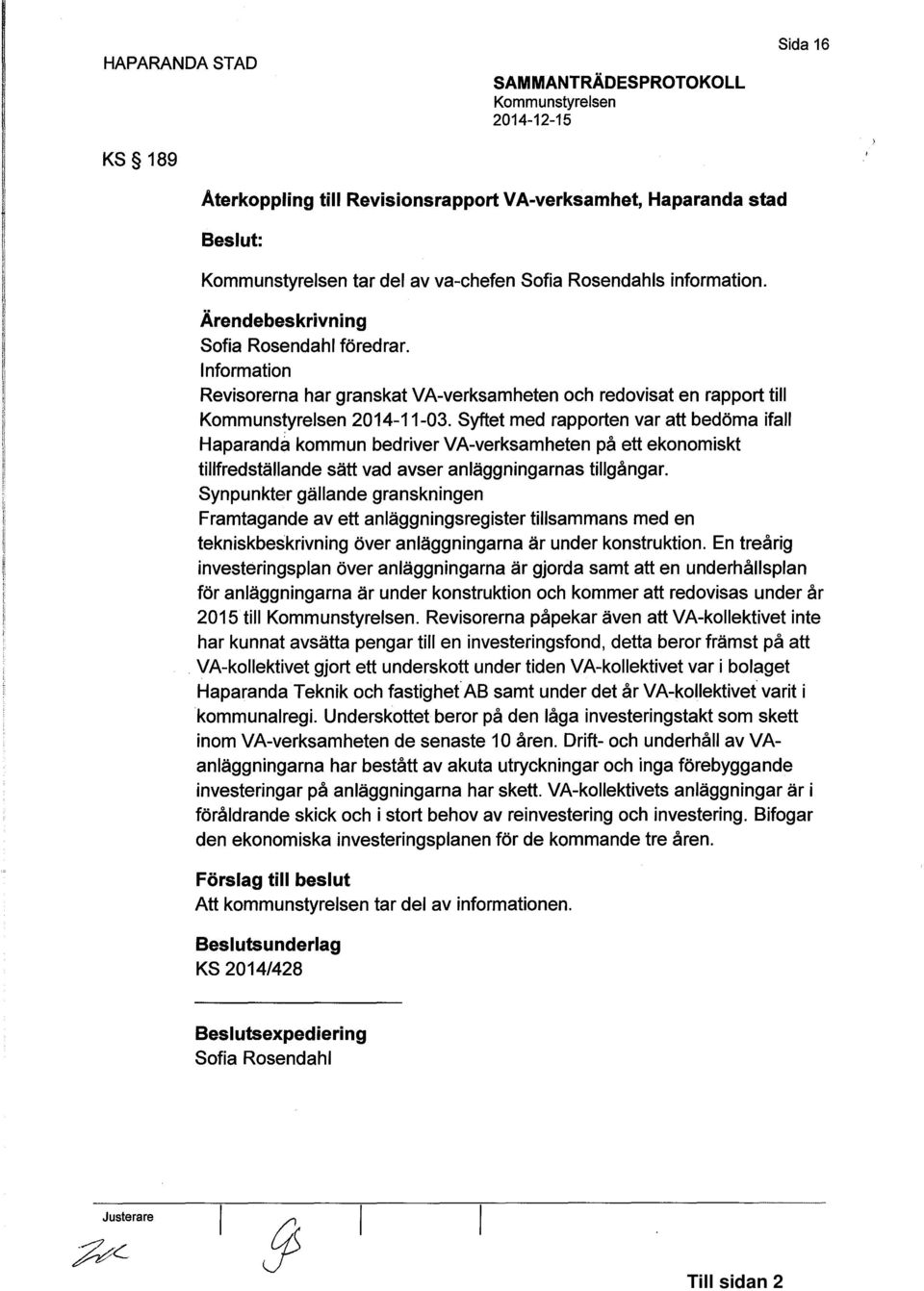 Syftet med rapporten var att bedöma ifall H aparanda kommun bedriver VA-verksamheten på ett ekonomiskt tillfredställande sätt vad avser anläggningarnas tillgångar.