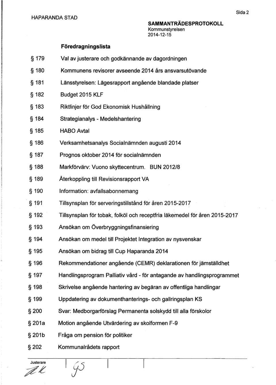 Verksamhetsanalys Socialnämnden augusti 2014 Prognos oktober 2014 för socialnämnden Markförvärv: Vuono skyttecentrum.