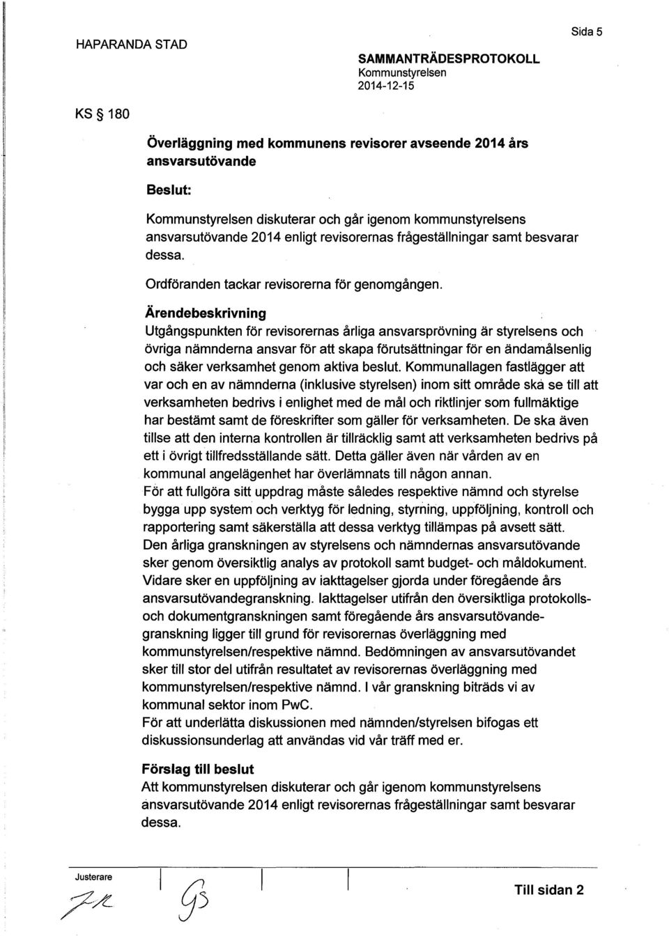 Ärendebeskrivning Utgångspunkten för revisorernas årliga ansvarsprövning är styrelsens och övriga nämnderna ansvar för att skapa förutsättningar för en ändamålsenlig och säker verksamhet genom aktiva