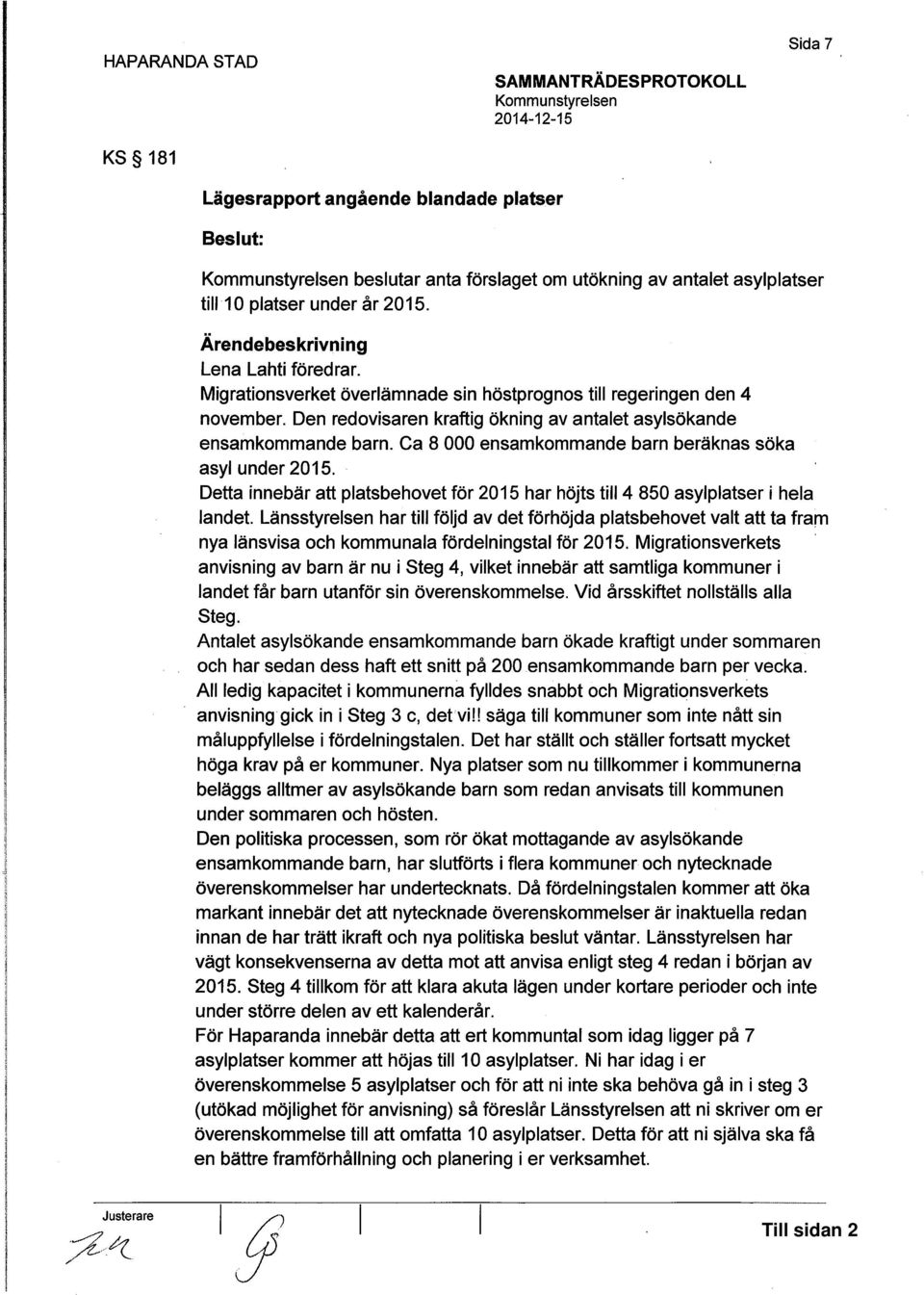 Ca 8 000 ensamkommande barn beräknas söka asyl under 2015. Detta innebär att platsbehovet för 2015 har höjts till 4 850 asylplatser i hela landet.