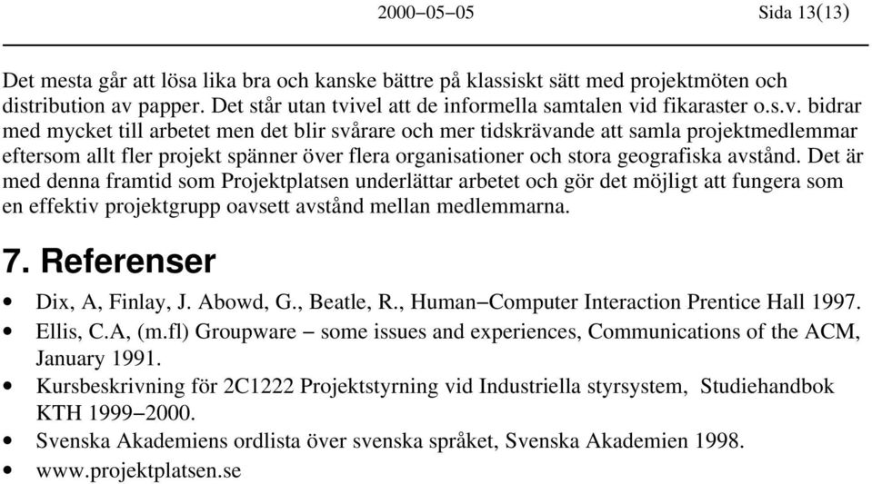 vel att de informella samtalen vid fikaraster o.s.v. bidrar med mycket till arbetet men det blir svårare och mer tidskrävande att samla projektmedlemmar eftersom allt fler projekt spänner över flera organisationer och stora geografiska avstånd.