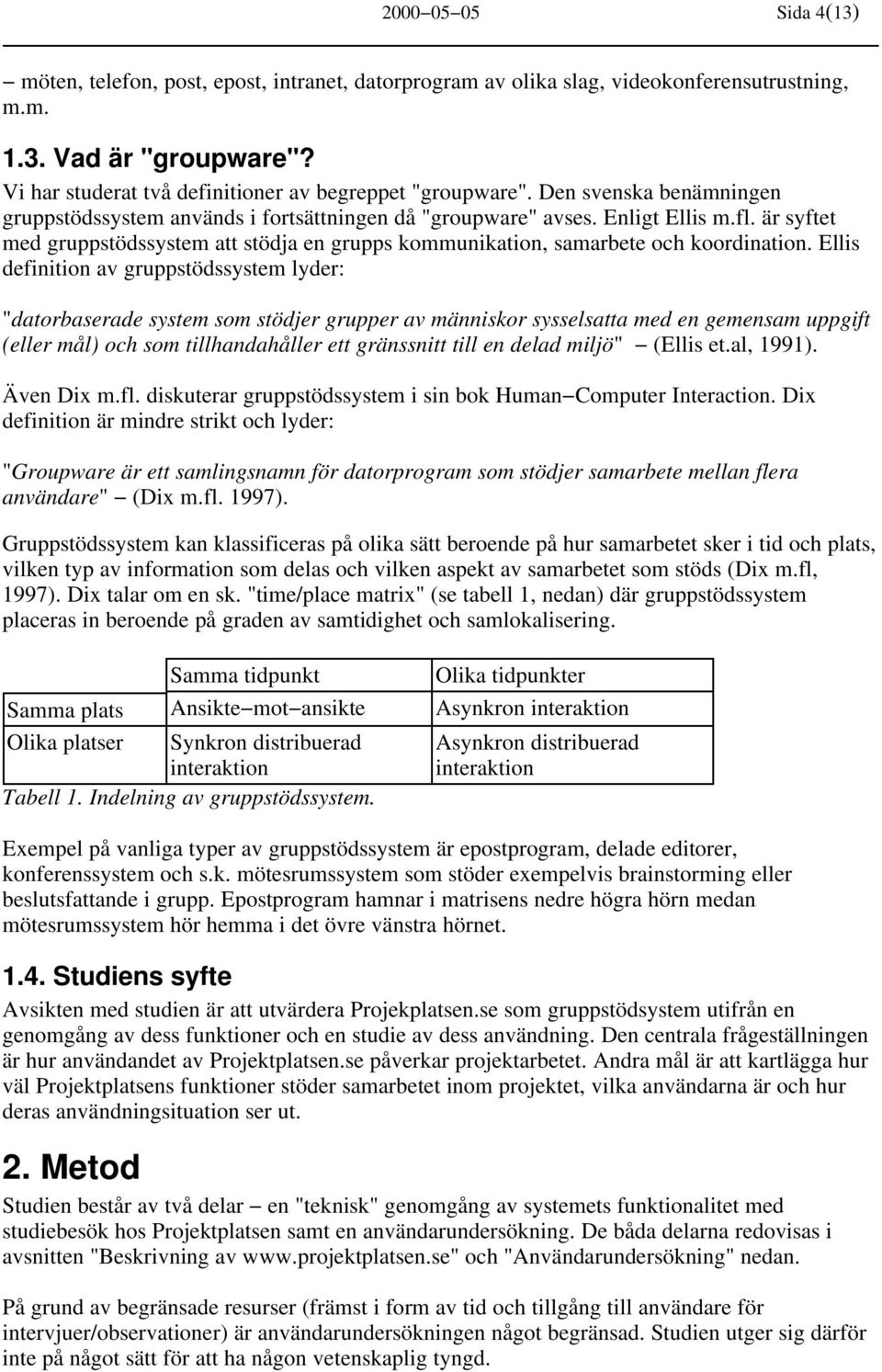 är syftet med gruppstödssystem att stödja en grupps kommunikation, samarbete och koordination.