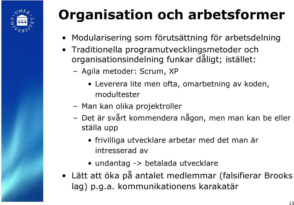 Man kan olika projektroller Det är svårt kommendera någon, men man kan be eller ställa upp frivilliga utvecklare arbetar med det man