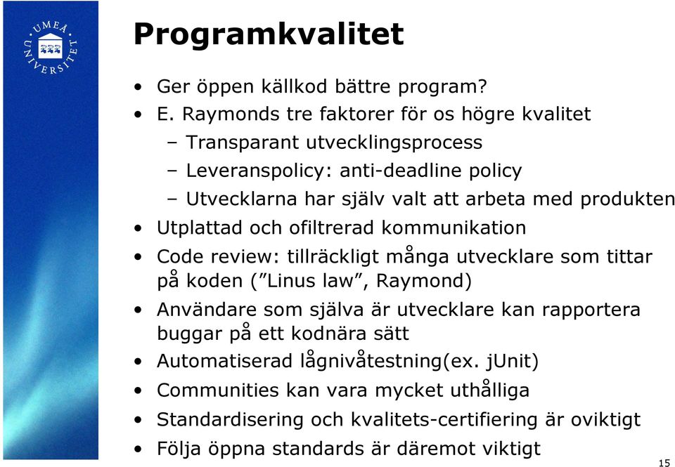 arbeta med produkten Utplattad och ofiltrerad kommunikation Code review: tillräckligt många utvecklare som tittar på koden ( Linus law, Raymond)