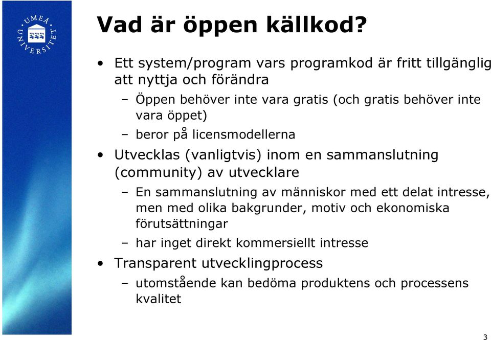 behöver inte vara öppet) beror på licensmodellerna Utvecklas (vanligtvis) inom en sammanslutning (community) av utvecklare En