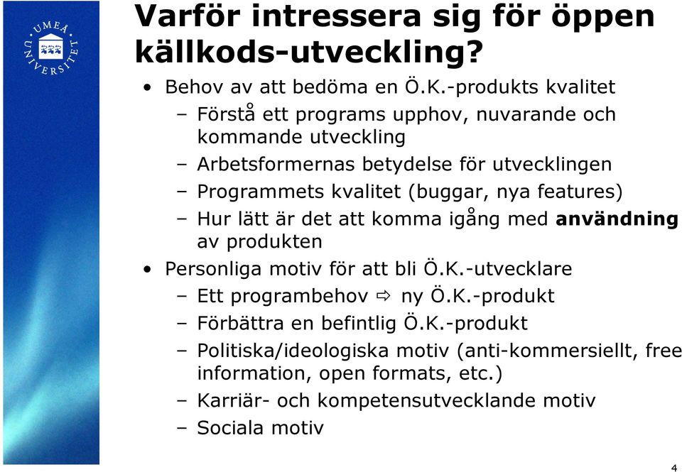 kvalitet (buggar, nya features) Hur lätt är det att komma igång med användning av produkten Personliga motiv för att bli Ö.K.