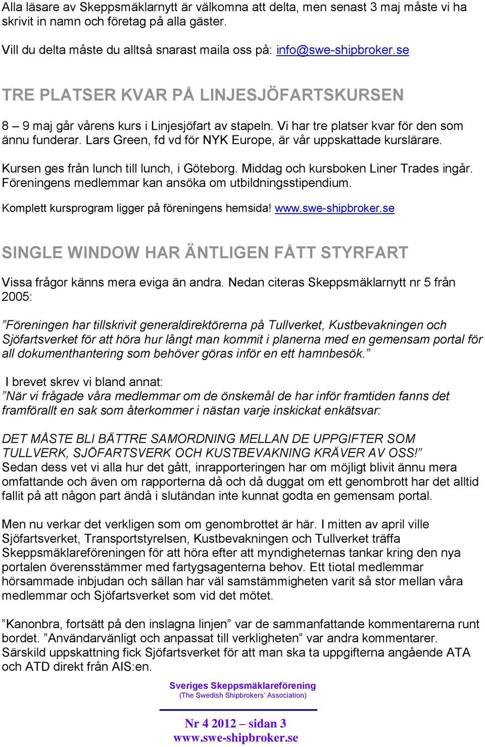 Lars Green, fd vd för NYK Europe, är vår uppskattade kurslärare. Kursen ges från lunch till lunch, i Göteborg. Middag och kursboken Liner Trades ingår.