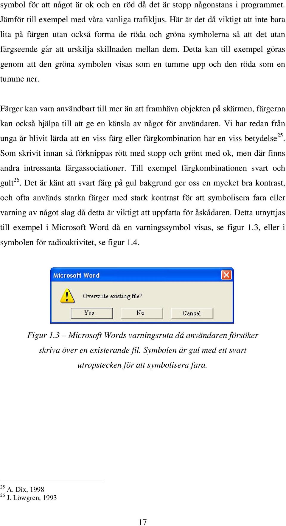 Detta kan till exempel göras genom att den gröna symbolen visas som en tumme upp och den röda som en tumme ner.