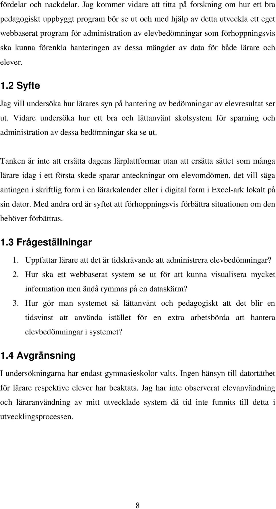 förhoppningsvis ska kunna förenkla hanteringen av dessa mängder av data för både lärare och elever. 1.2 Syfte Jag vill undersöka hur lärares syn på hantering av bedömningar av elevresultat ser ut.