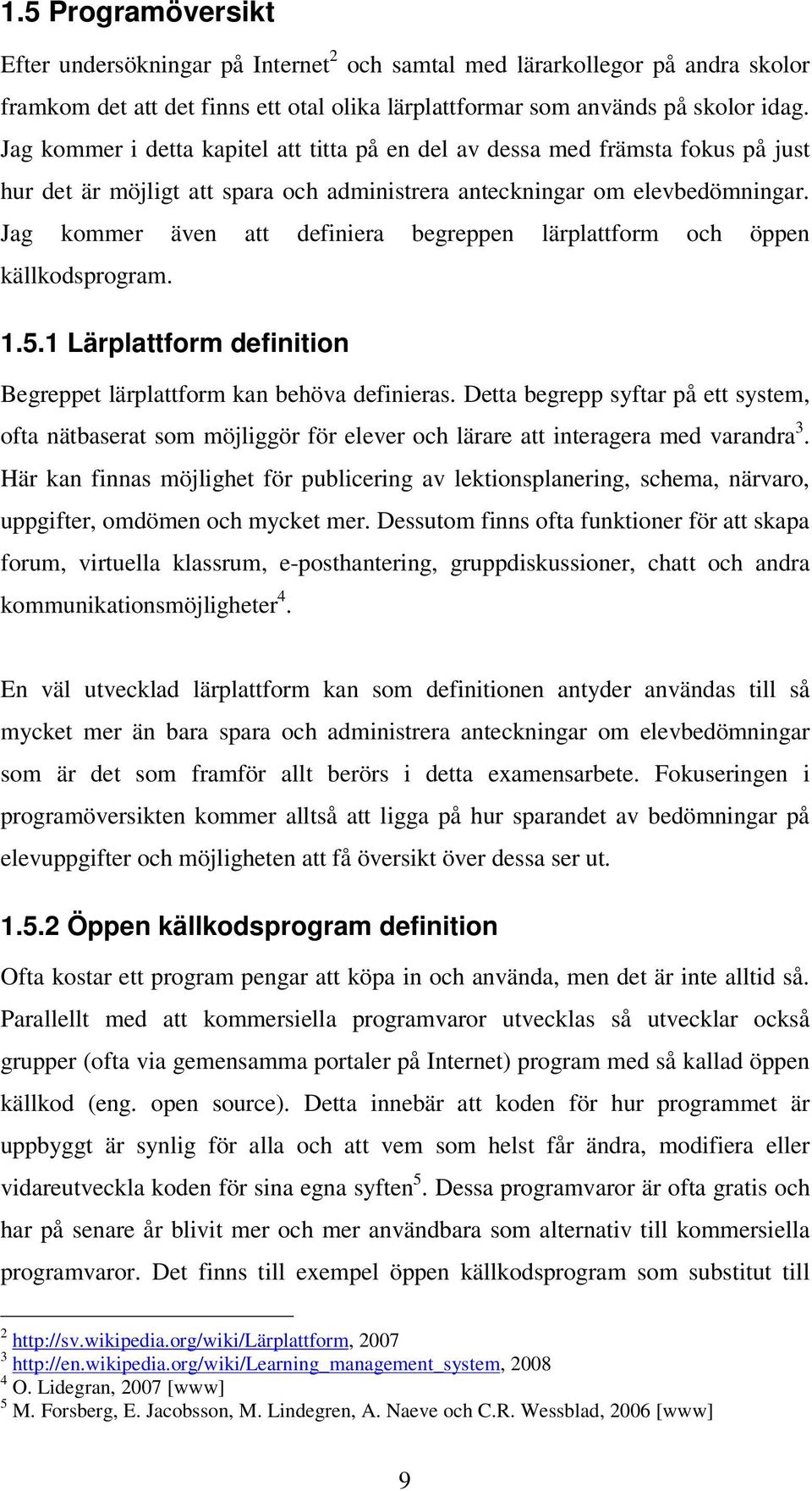 Jag kommer även att definiera begreppen lärplattform och öppen källkodsprogram. 1.5.1 Lärplattform definition Begreppet lärplattform kan behöva definieras.