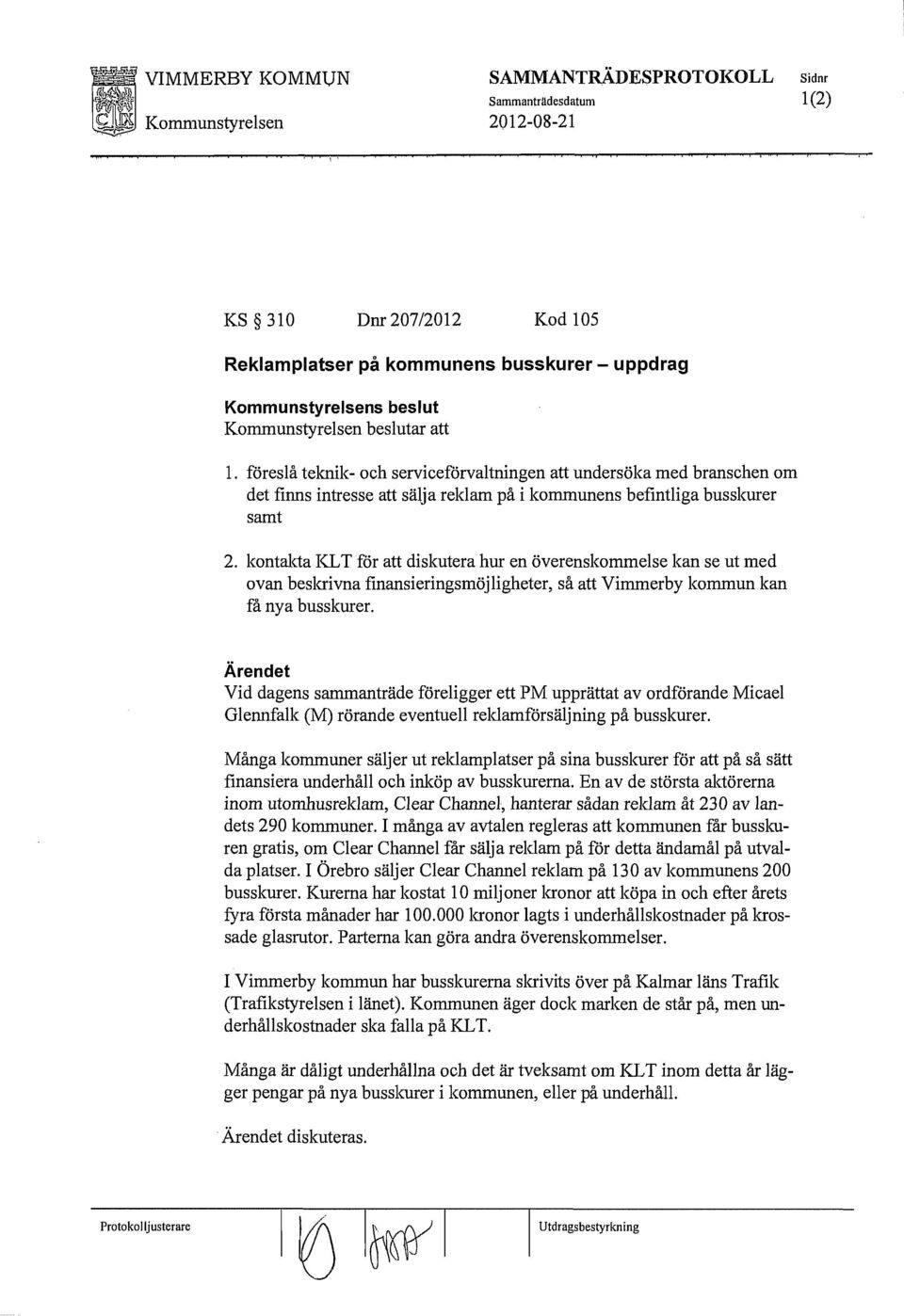 kontakta KL T för att diskutera hur en överenskommelse kan se ut med ovan beskrivna finansieringsmöjligheter, så att Vimmerby kommun kan få nya busskurer.