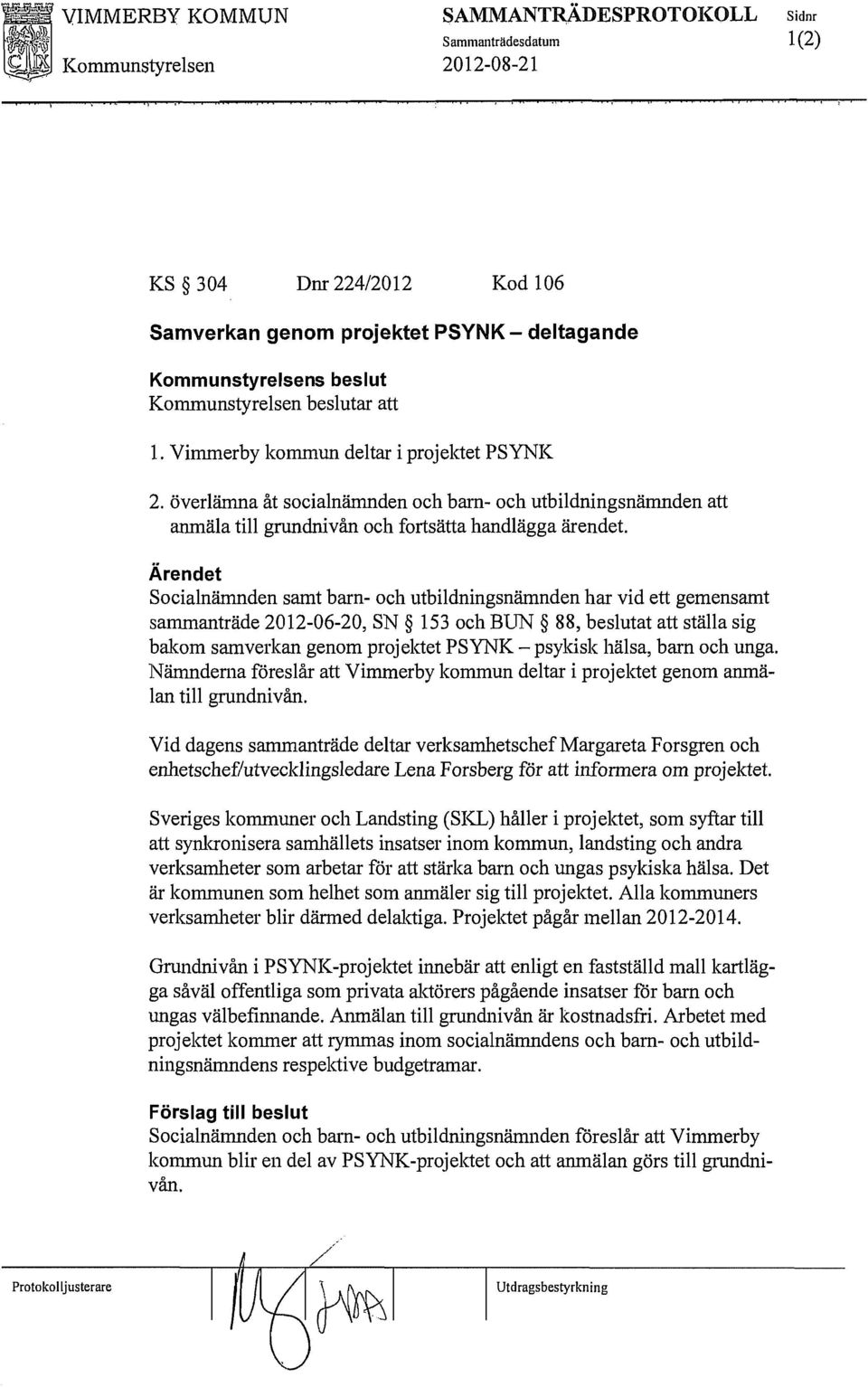 Socialnämnden samt barn- och utbildningsnämnden har vid ett gemensamt sammanträde 2012-06-20, SN 153 och BUN 88, beslutat att ställa sig bakom samverkan genom projektet PSYNK psykisk hälsa, barn och