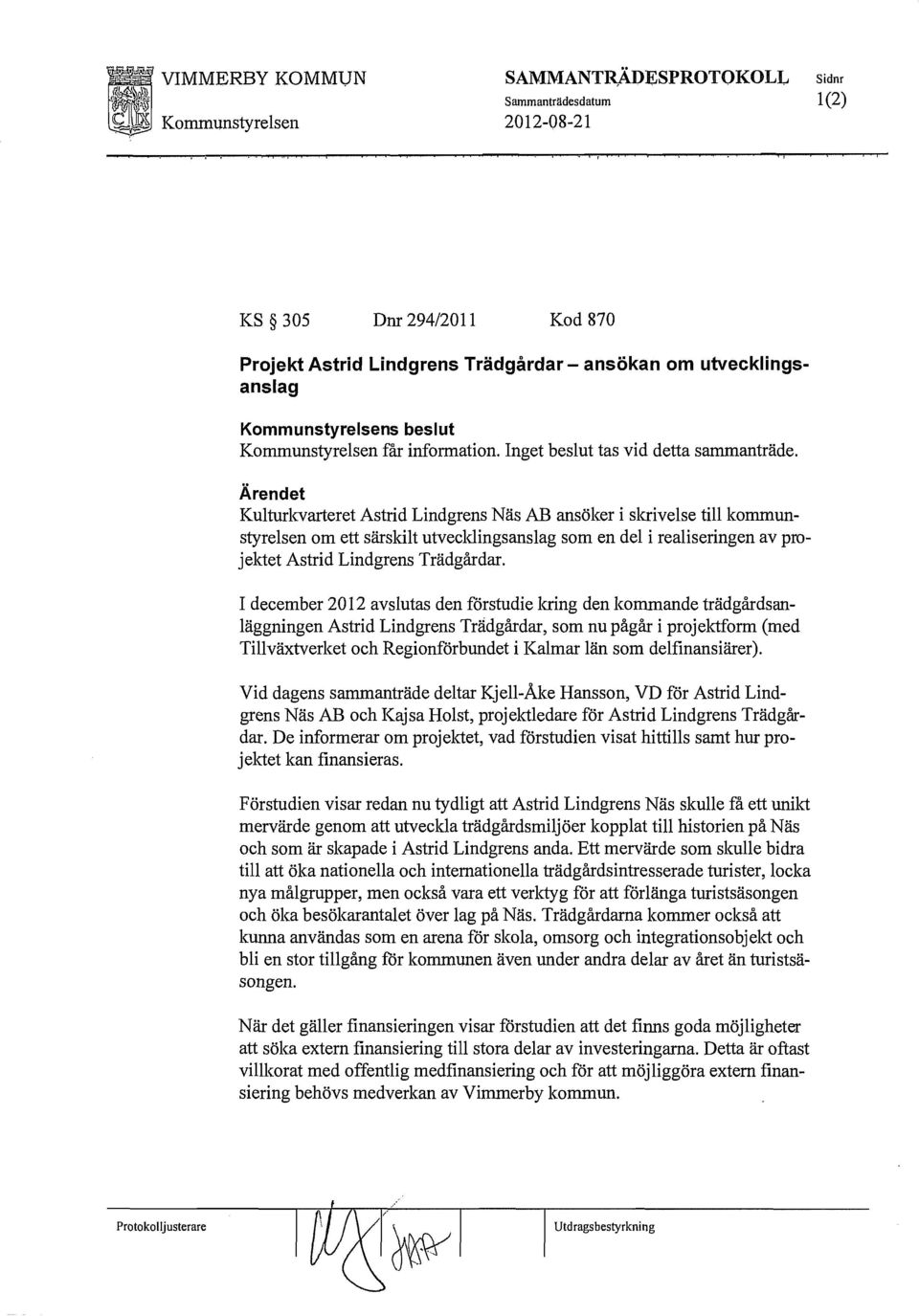 Kulturkvarteret Astrid Lindgrens Näs AB ansöker i skrivelse till kommunstyrelsen om ett särskilt utvecklingsanslag som en del i realiseringen av projeldet Astrid Lindgrens Trädgårdar.