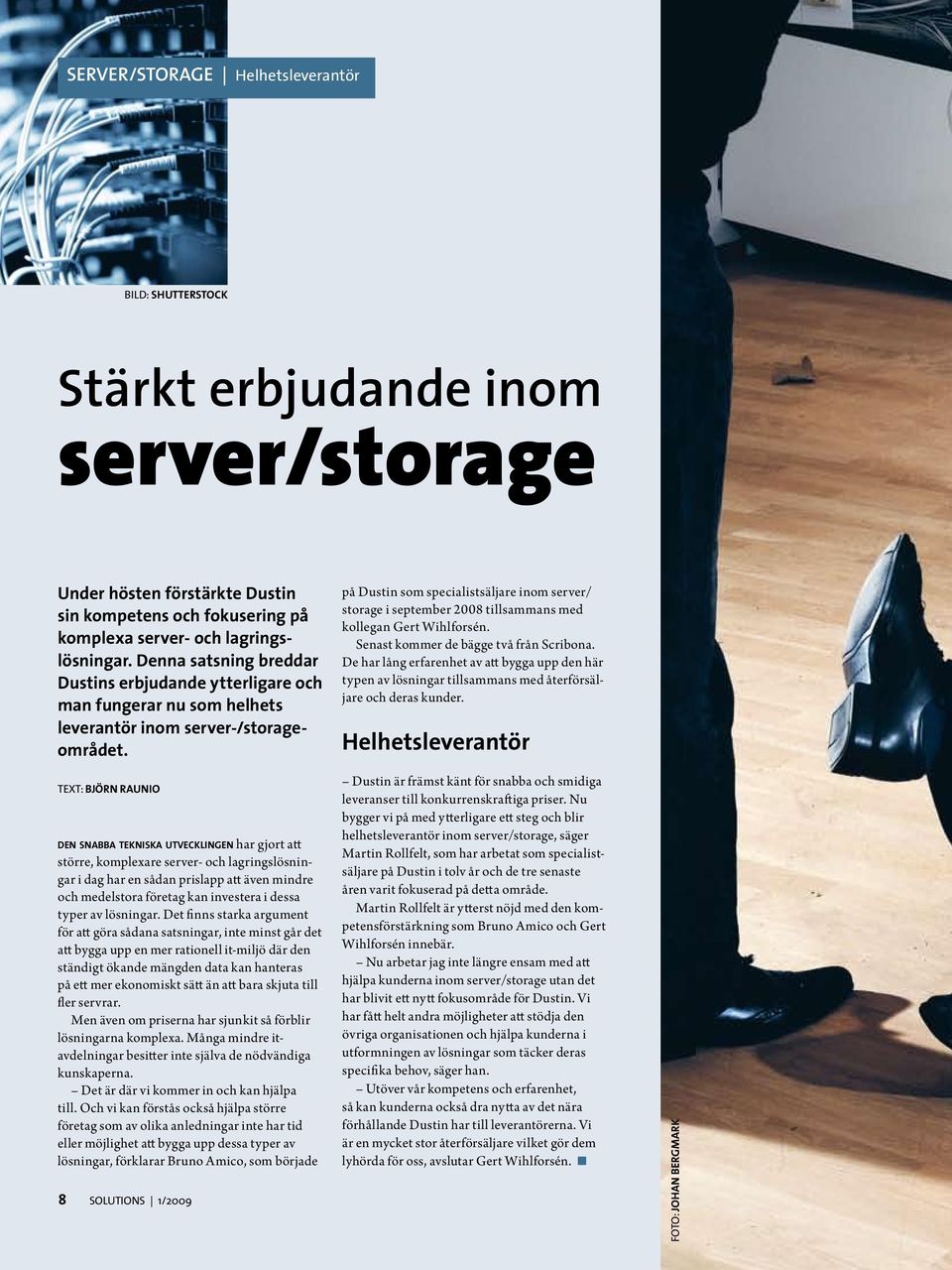 TEXT: BJÖRN RAUNIO d e n s n a b b a t e k n i s k a utvec kli ngen har gjort att större, komplexare server- och lagringslösningar i dag har en sådan prislapp att även mindre och medelstora företag