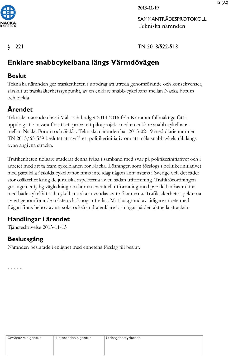 har i Mål- och budget 2014-2016 från Kommunfullmäktige fått i uppdrag att ansvara för att ett pröva ett pilotprojekt med en enklare  har 2013-02-19 med diarienummer TN 2013/65-539 beslutat att avslå