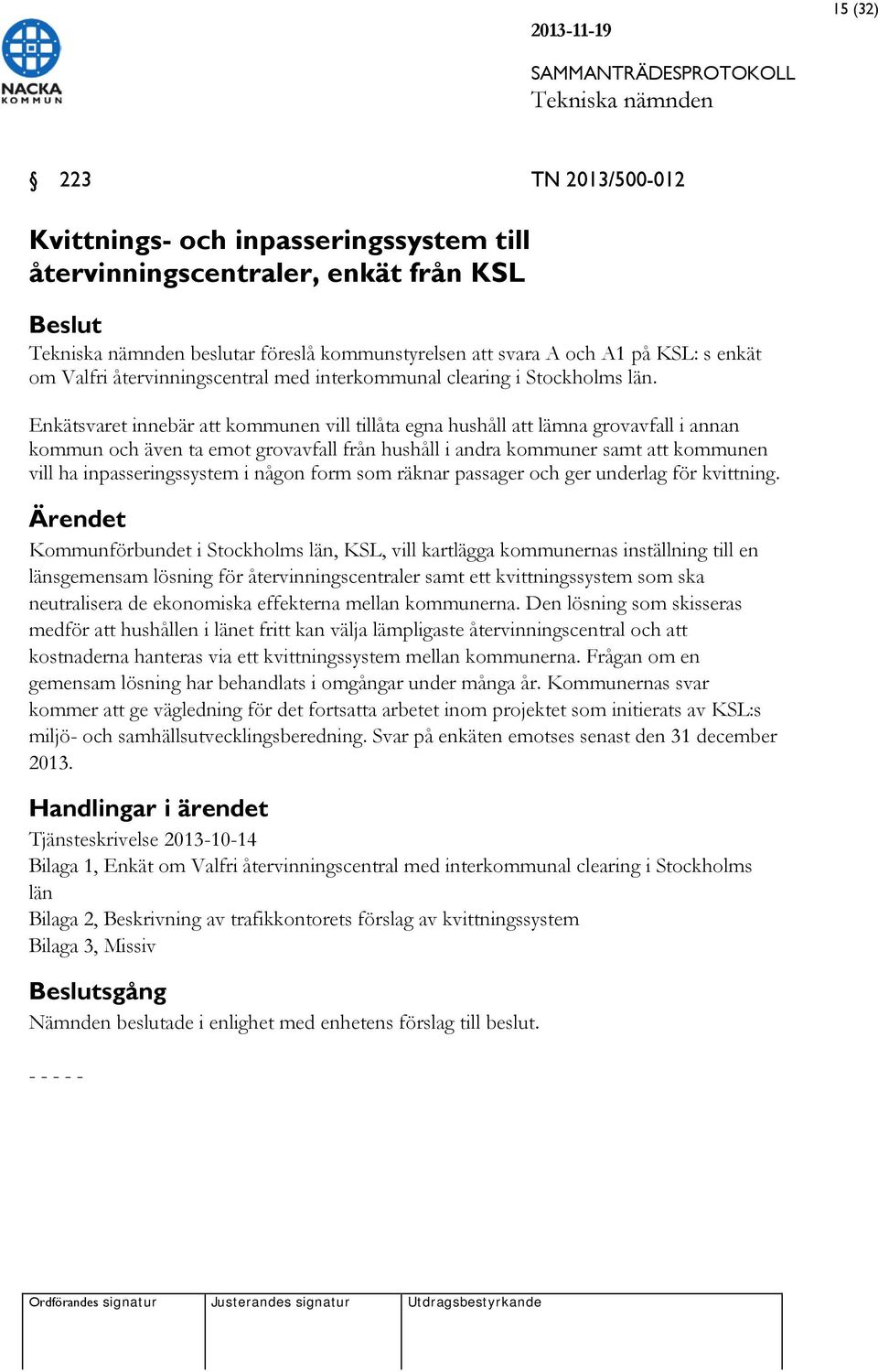 Enkätsvaret innebär att kommunen vill tillåta egna hushåll att lämna grovavfall i annan kommun och även ta emot grovavfall från hushåll i andra kommuner samt att kommunen vill ha inpasseringssystem i