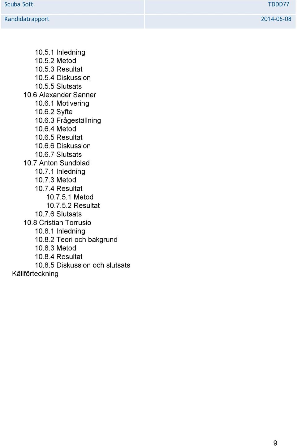 7.1 Inledning 10.7.3 Metod 10.7.4 Resultat 10.7.5.1 Metod 10.7.5.2 Resultat 10.7.6 Slutsats 10.8 Cristian Torrusio 10.