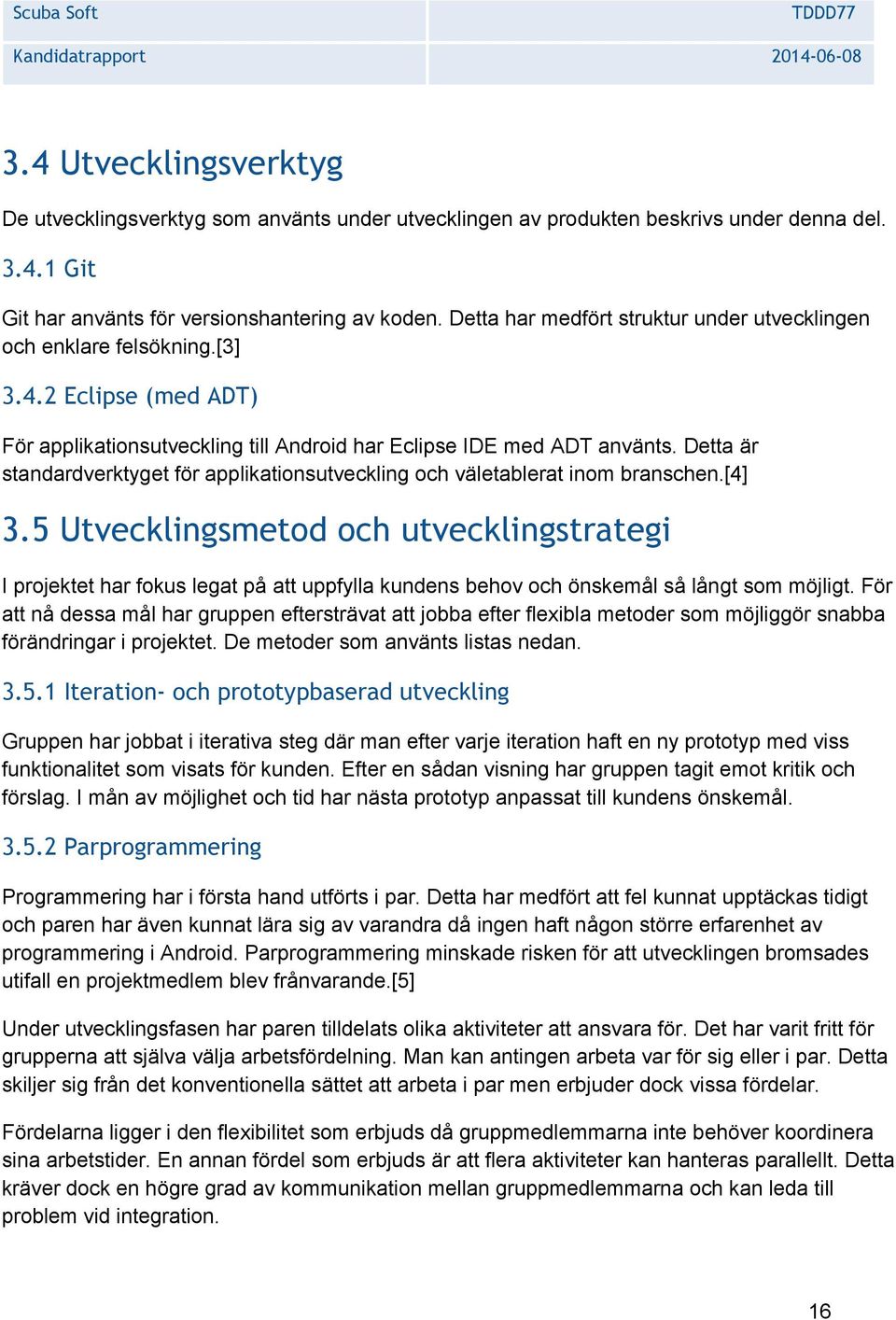 Detta är standardverktyget för applikationsutveckling och väletablerat inom branschen.[4] 3.