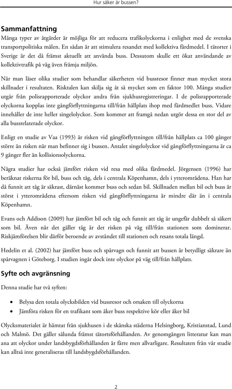 När man läser olika studier som behandlar säkerheten vid bussresor finner man mycket stora skillnader i resultaten. Risktalen kan skilja sig åt så mycket som en faktor 100.