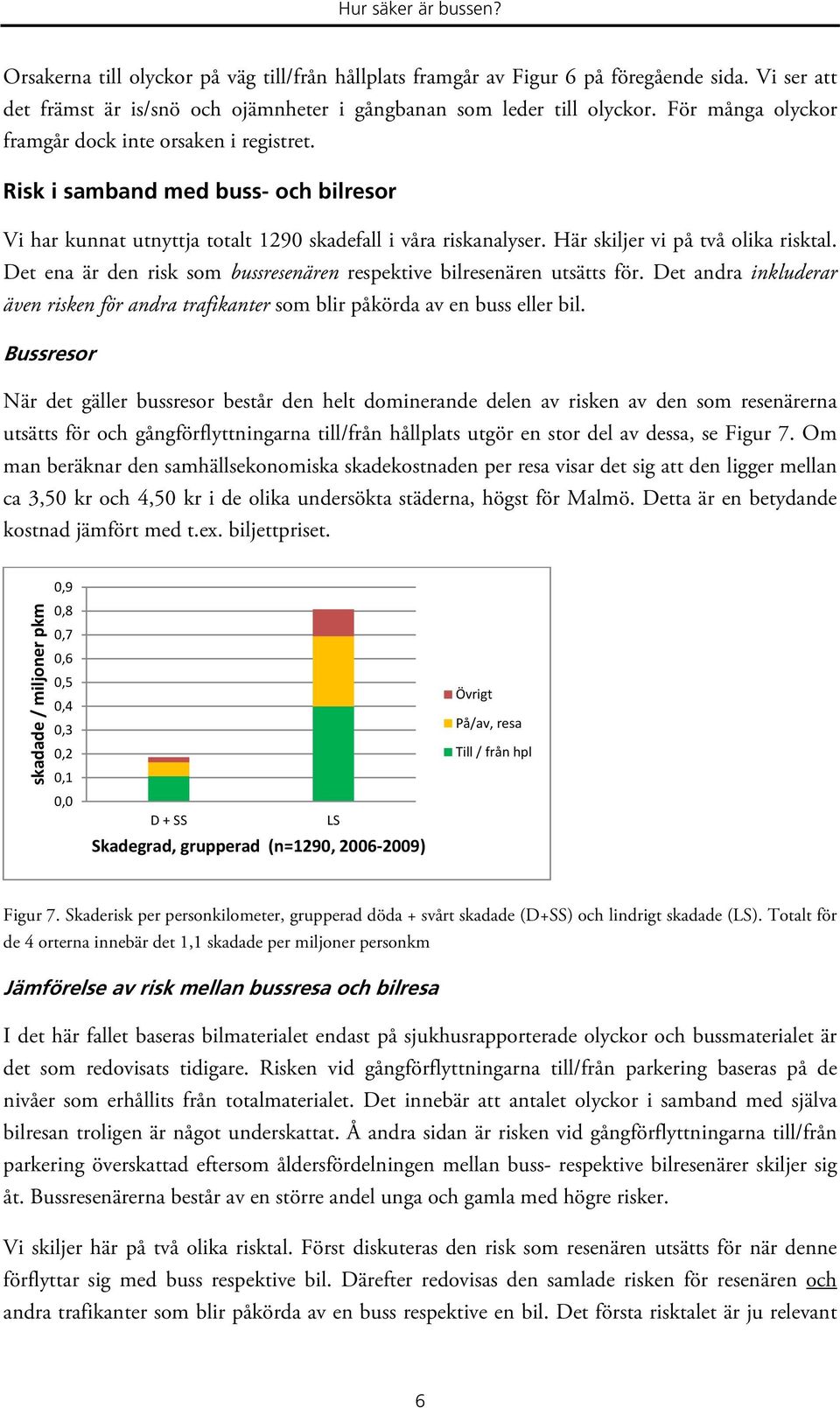 Det ena är den risk som bussresenären respektive bilresenären utsätts för. Det andra inkluderar även risken för andra trafikanter som blir påkörda av en buss eller bil.