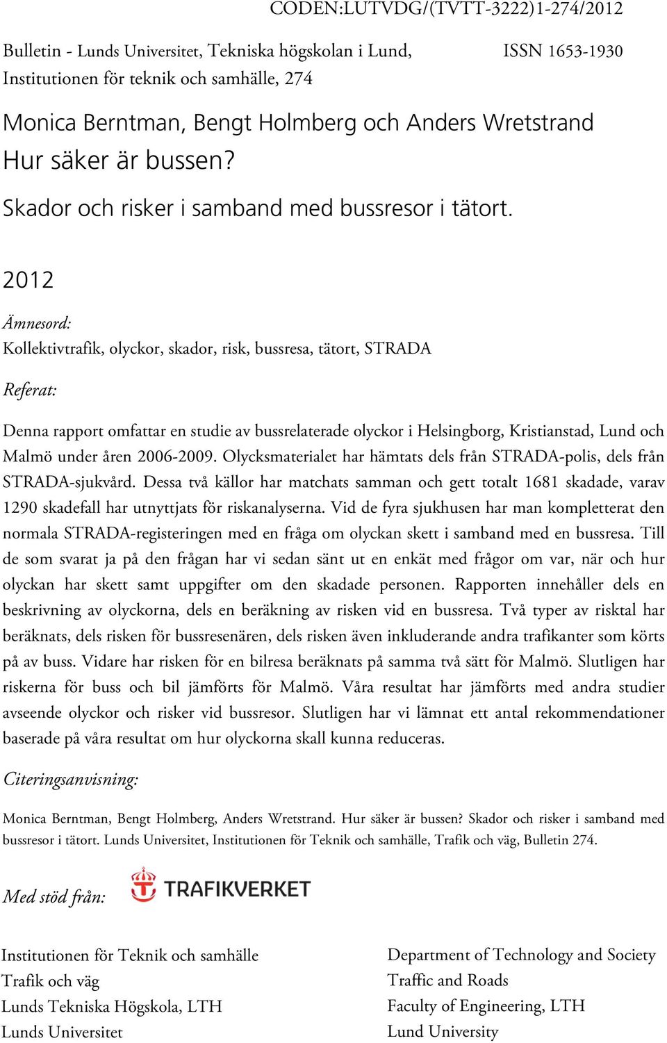 2012 Ämnesord: Kollektivtrafik, olyckor, skador, risk, bussresa, tätort, STRADA Referat: Denna rapport omfattar en studie av bussrelaterade olyckor i Helsingborg, Kristianstad, Lund och Malmö under