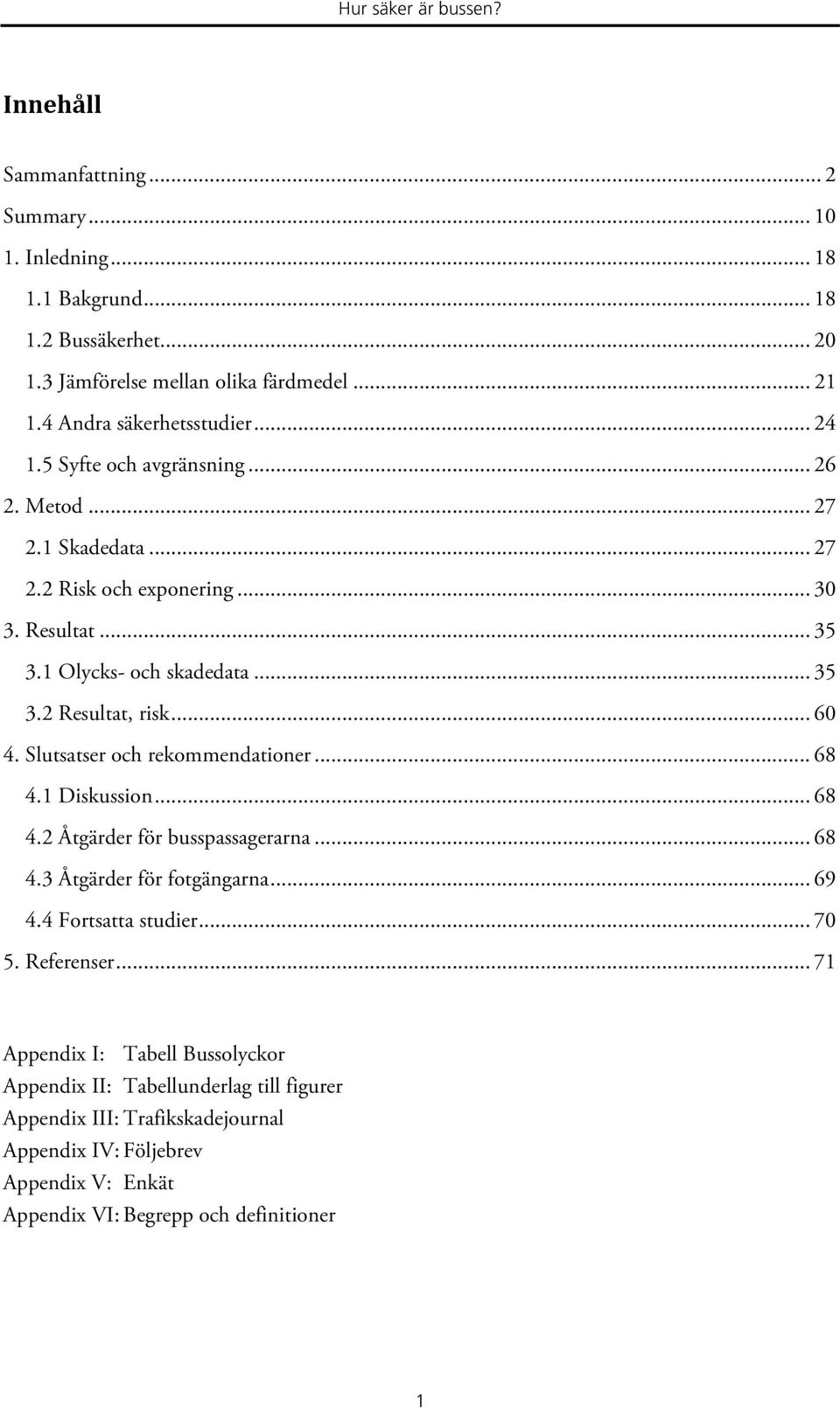 Slutsatser och rekommendationer... 68 4.1 Diskussion... 68 4.2 Åtgärder för busspassagerarna... 68 4.3 Åtgärder för fotgängarna... 69 4.4 Fortsatta studier... 70 5. Referenser.