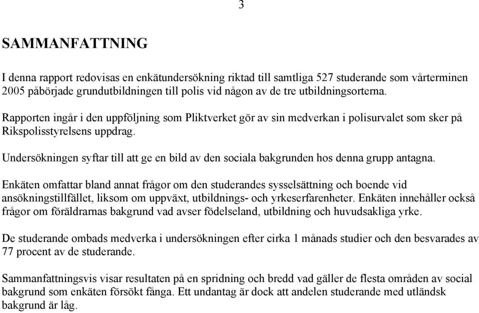 Undersökningen syftar till att ge en bild av den sociala bakgrunden hos denna grupp antagna.