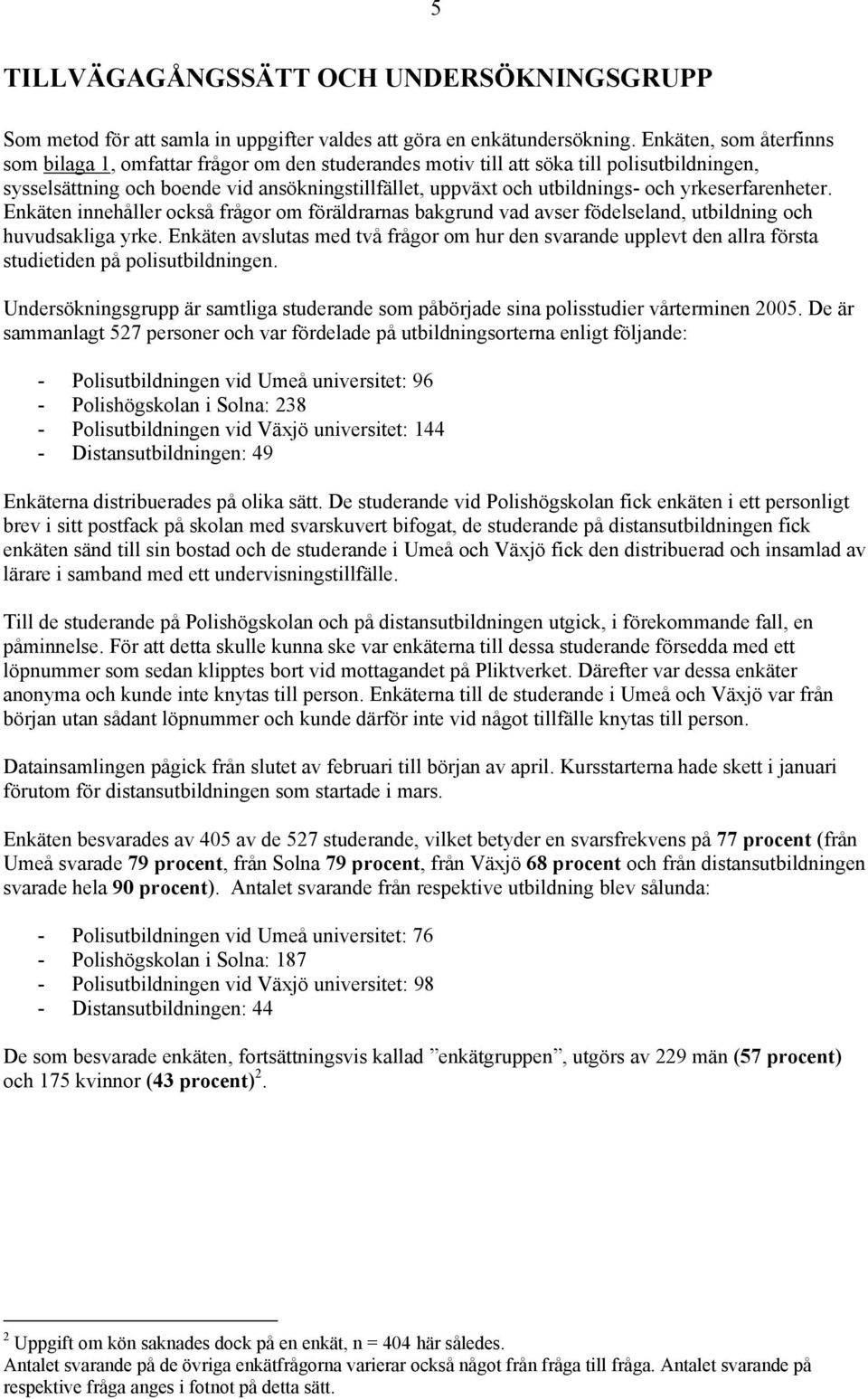 yrkeserfarenheter. Enkäten innehåller också frågor om föräldrarnas bakgrund vad avser födelseland, utbildning och huvudsakliga yrke.