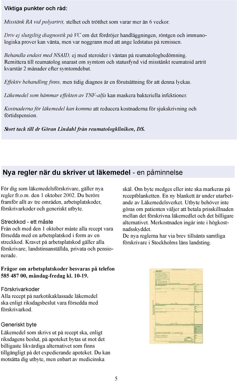 Behandla endast med NSAID, ej med steroider i väntan på reumatologbedömning.