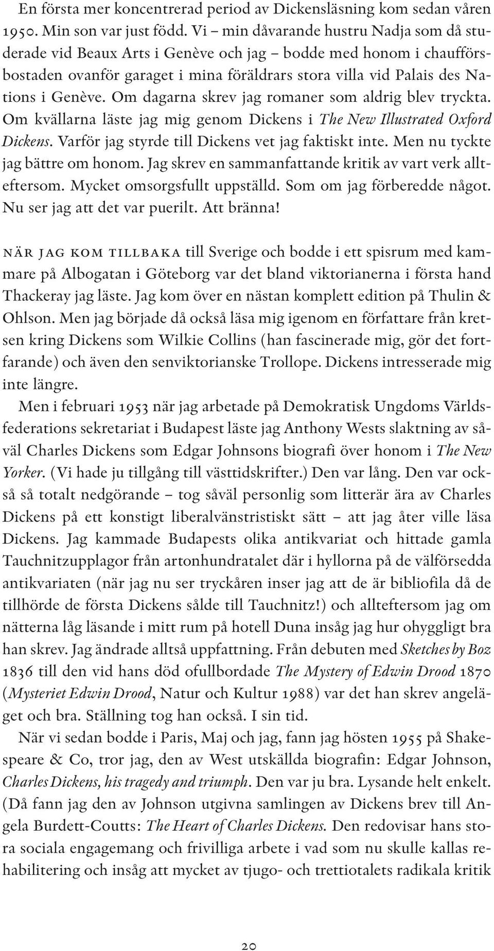 Om dagarna skrev jag romaner som aldrig blev tryckta. Om kvällarna läste jag mig genom Dickens i The New Illustrated Oxford Dickens. Varför jag styrde till Dickens vet jag faktiskt inte.