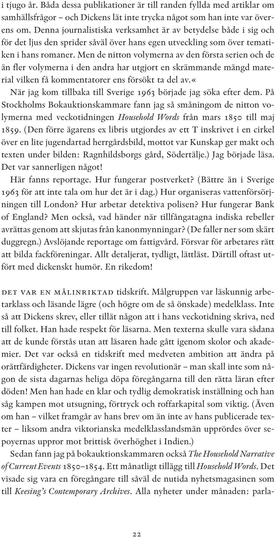 Men de nitton volymerna av den första serien och de än fler volymerna i den andra har utgjort en skrämmande mängd material vilken få kommentatorer ens försökt ta del av.