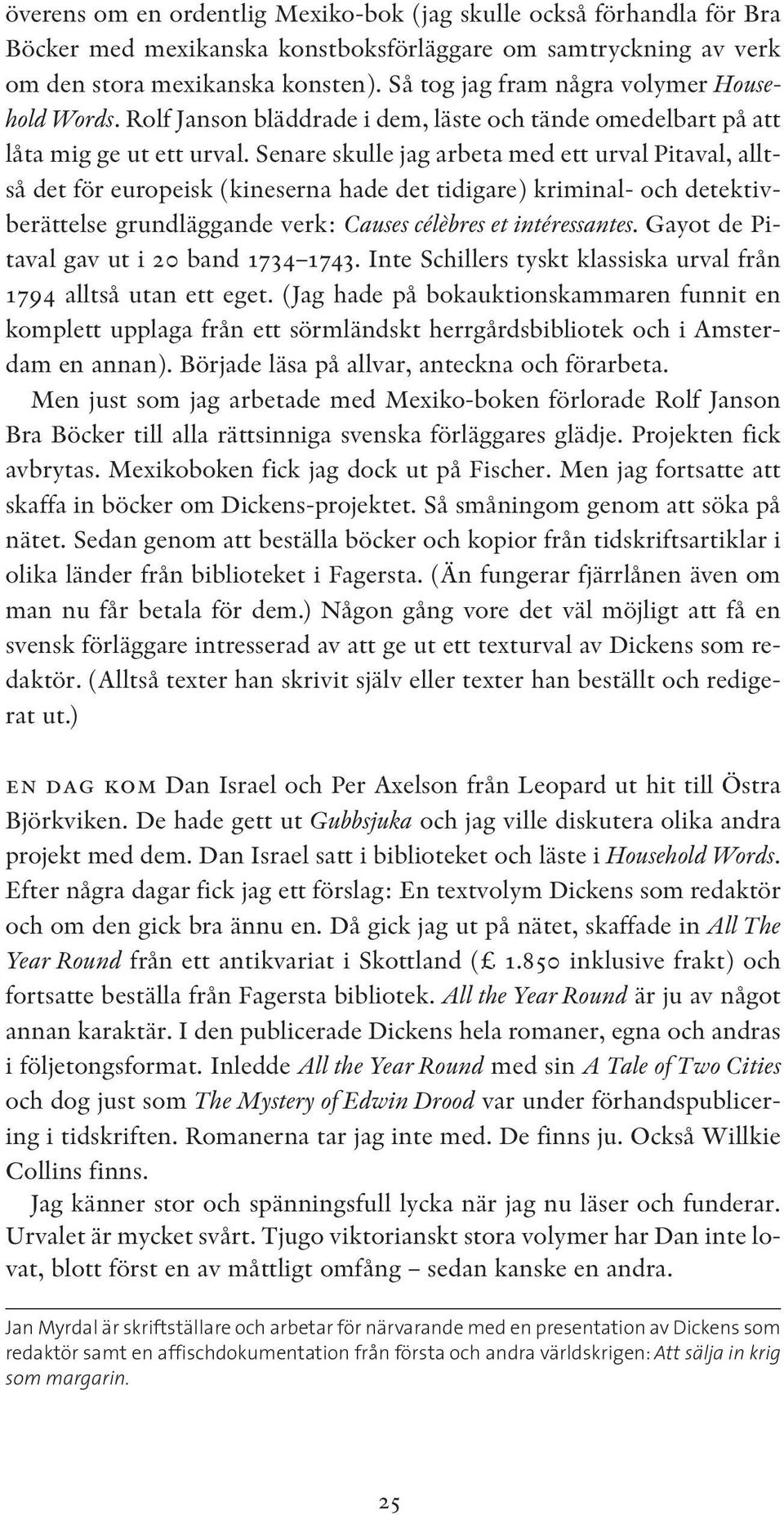 Senare skulle jag arbeta med ett urval Pitaval, alltså det för europeisk (kineserna hade det tidigare) kriminal- och detektivberättelse grundläggande verk: Causes célèbres et intéressantes.