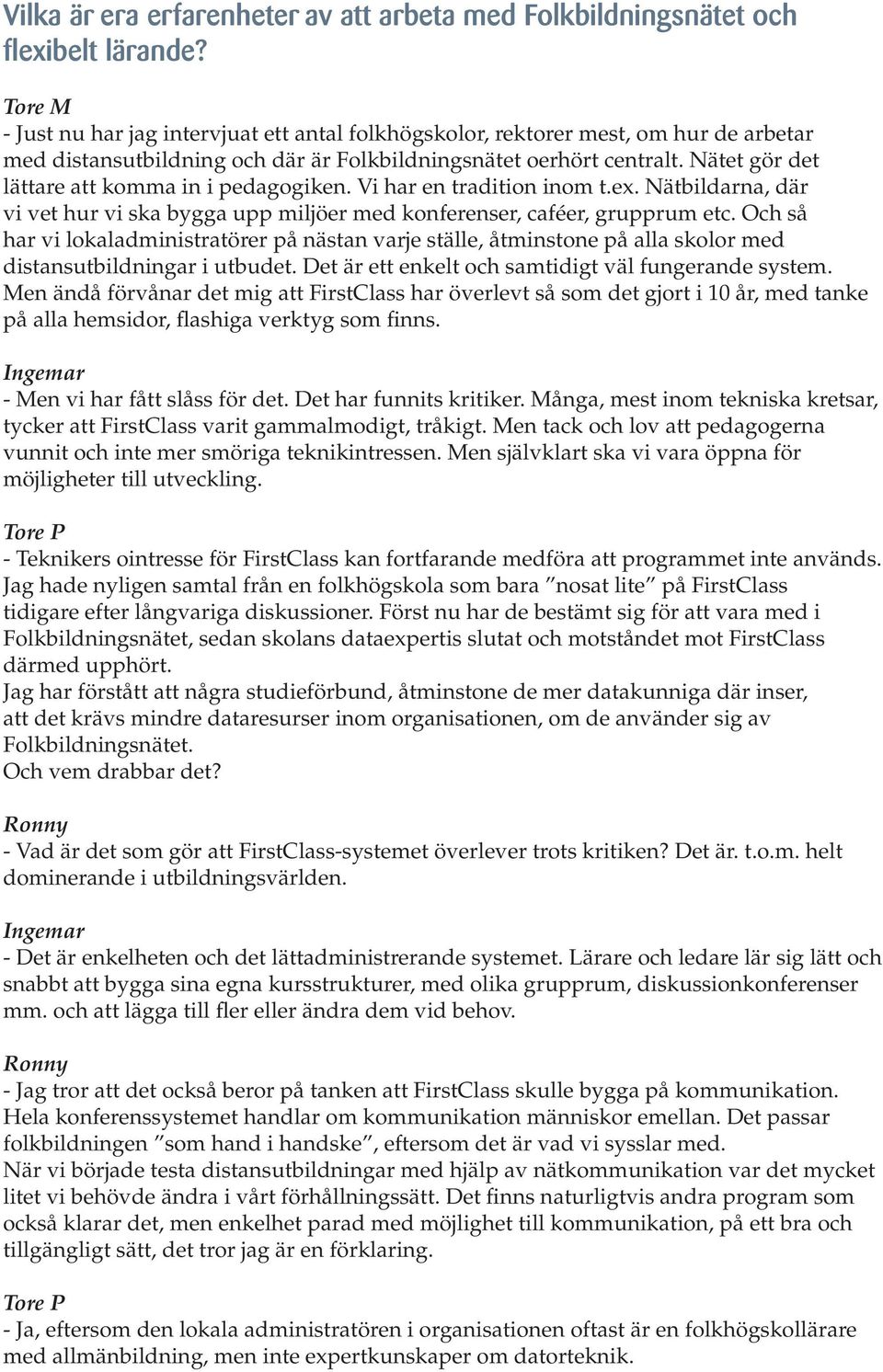 Nätet gör det lättare att komma in i pedagogiken. Vi har en tradition inom t.ex. Nätbildarna, där vi vet hur vi ska bygga upp miljöer med konferenser, caféer, grupprum etc.