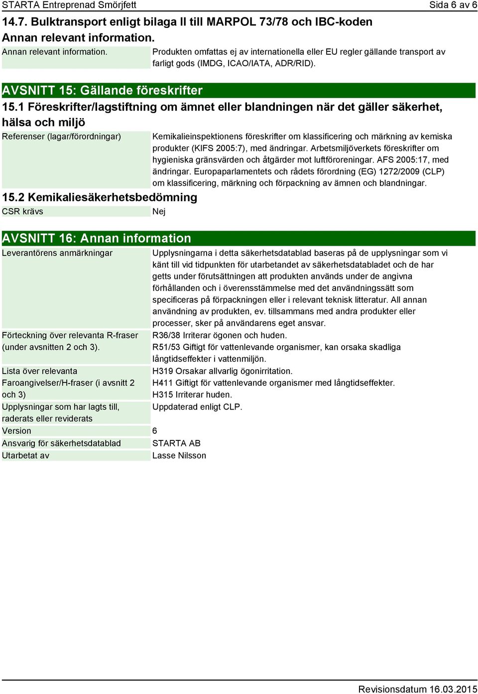 1 Föreskrifter/lagstiftning om ämnet eller blandningen när det gäller säkerhet, hälsa och miljö Referenser (lagar/förordningar) 15.