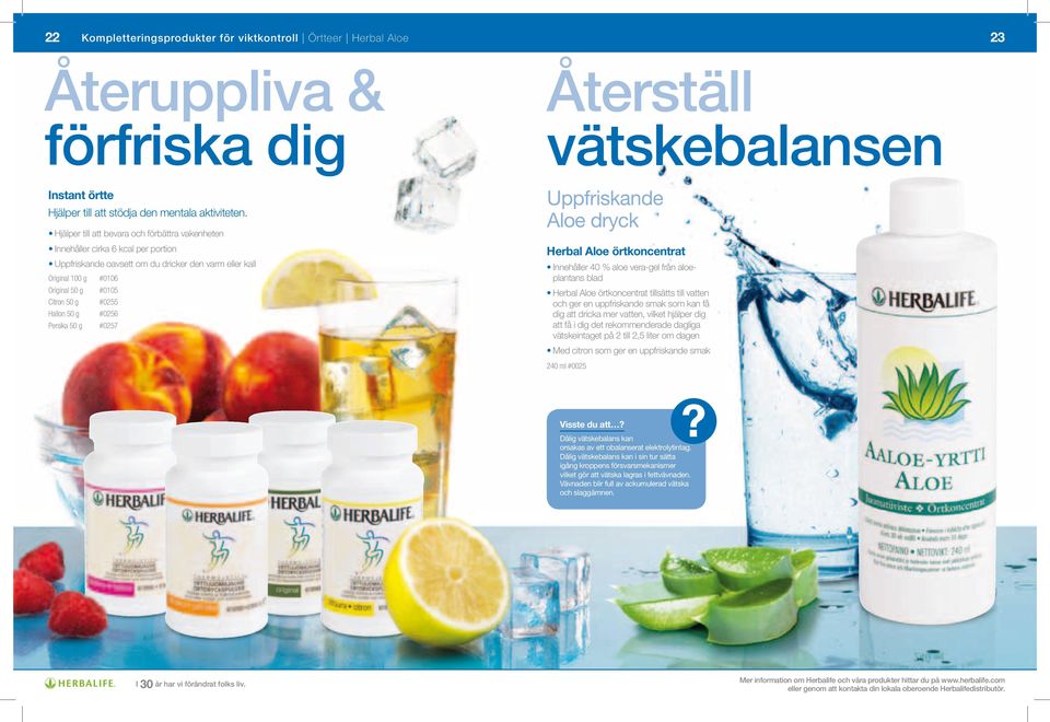 Hallon 50 g #0256 Persika 50 g #0257 Uppfriskande Aloe dryck Herbal Aloe örtkoncentrat Innehåller 40 % aloe vera-gel från aloeplantans blad Herbal Aloe örtkoncentrat tillsätts till vatten och ger en
