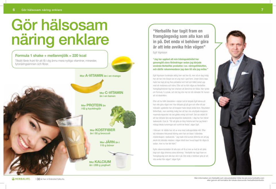 Mer A-VITAMIN än i en mango Mer PROTEIN än i 62 g kycklinglår Mer C-VITAMIN än i en banan Mer KOSTFIBER än i 50 g broccoli Mer JÄRN än i 115 g bönor Mer KALCIUM än i 200 g yoghurt Herbalife har tagit