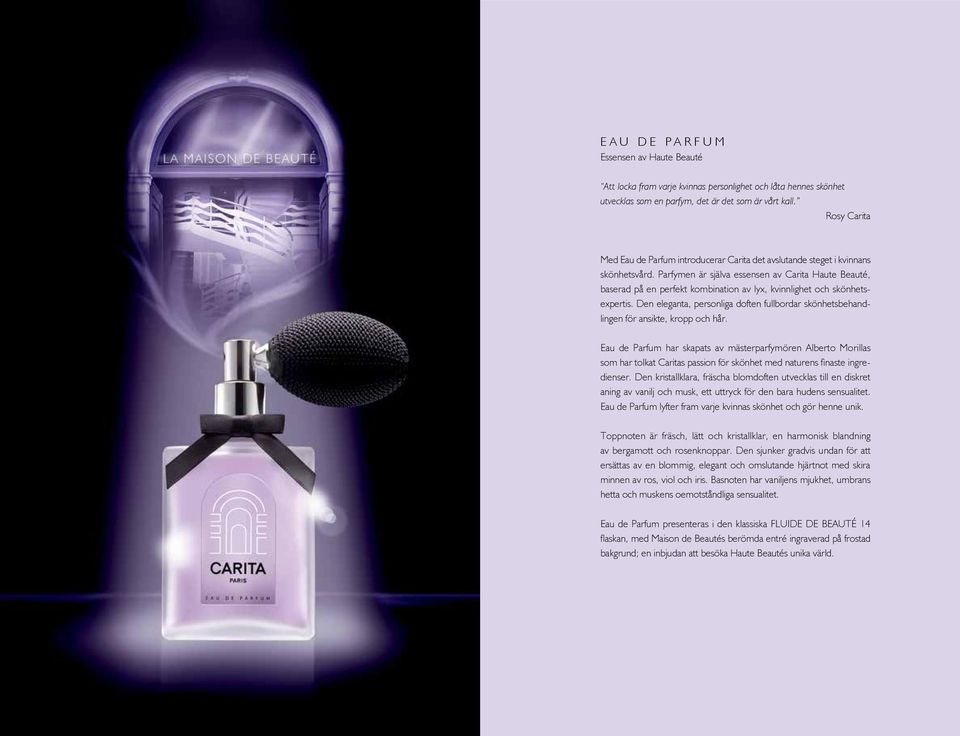 Parfymen är själva essensen av Carita Haute Beauté, baserad på en perfekt kombination av lyx, kvinnlighet och skönhetsexpertis.