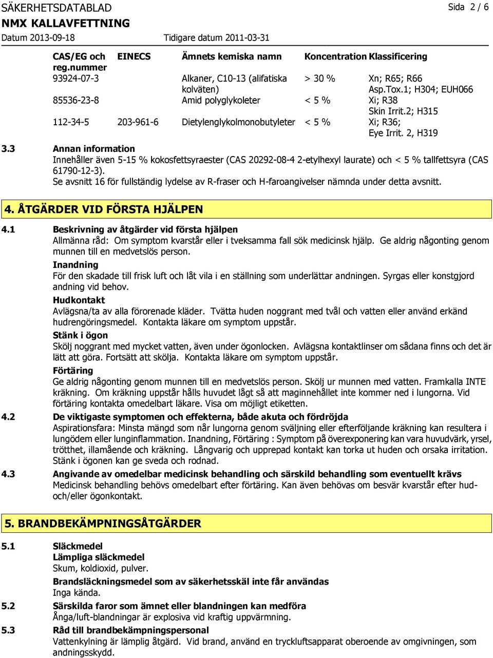 3 Annan information Innehåller även 5-15 % kokosfettsyraester (CAS 20292-08-4 2-etylhexyl laurate) och < 5 % tallfettsyra (CAS 61790-12-3).