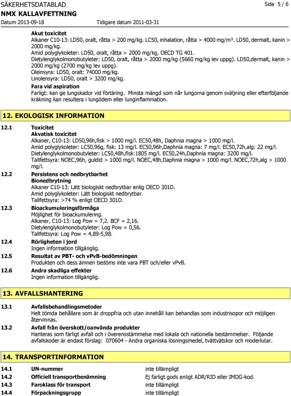 LD50,dermalt, kanin > 2000 mg/kg (2700 mg/kg lev uppg). Oleinsyra: LD50, oralt: 74000 mg/kg. Linolensyra: LD50, oralt > 3200 mg/kg. Fara vid aspiration Farligt: kan ge lungskador vid förtäring.