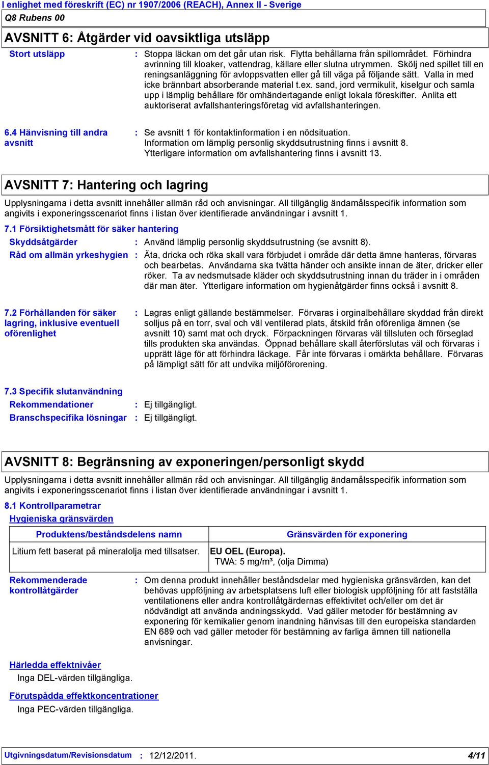 Valla in med icke brännbart absorberande material t.ex. sand, jord vermikulit, kiselgur och samla upp i lämplig behållare för omhändertagande enligt lokala föreskifter.