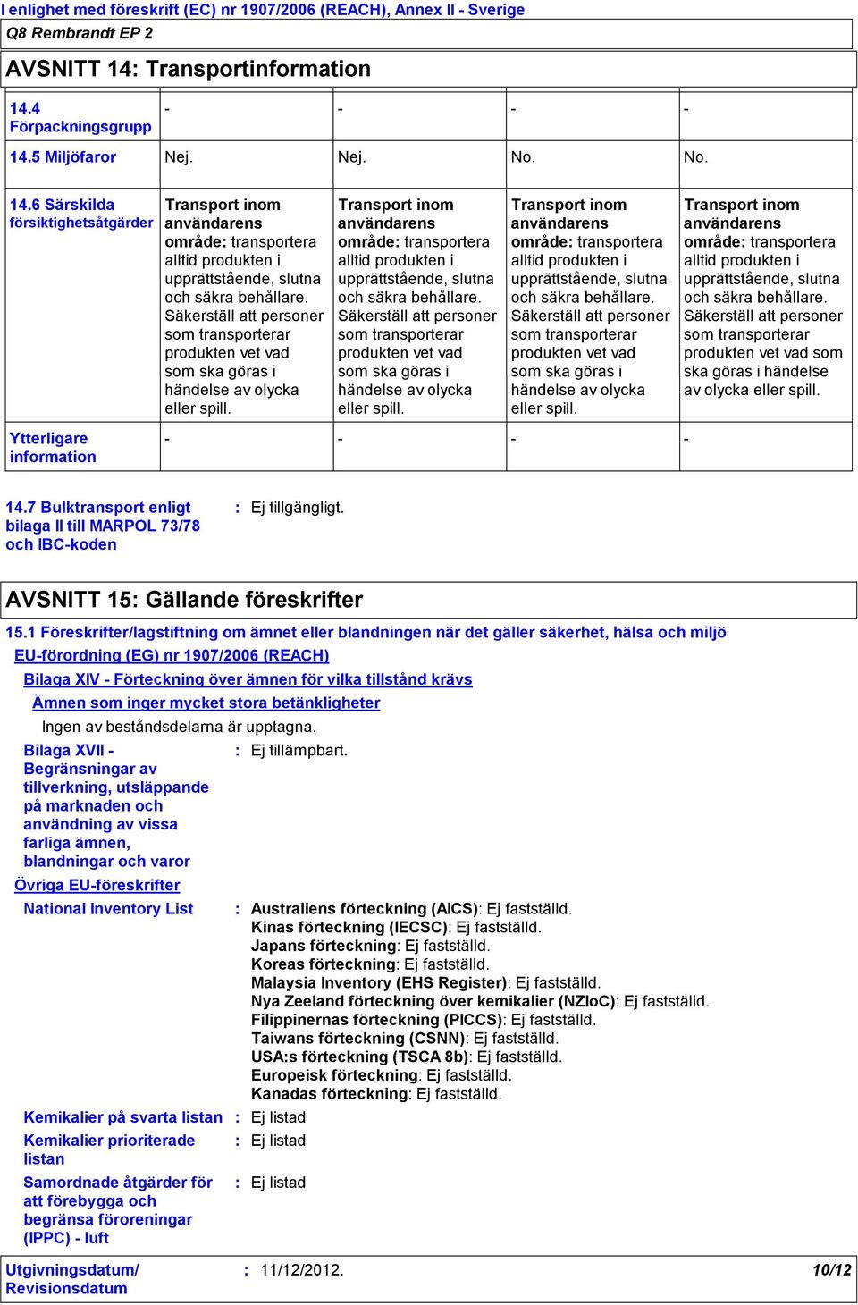 Transport inom användarens område transportera alltid produkten i upprättstående, slutna och säkra behållare.