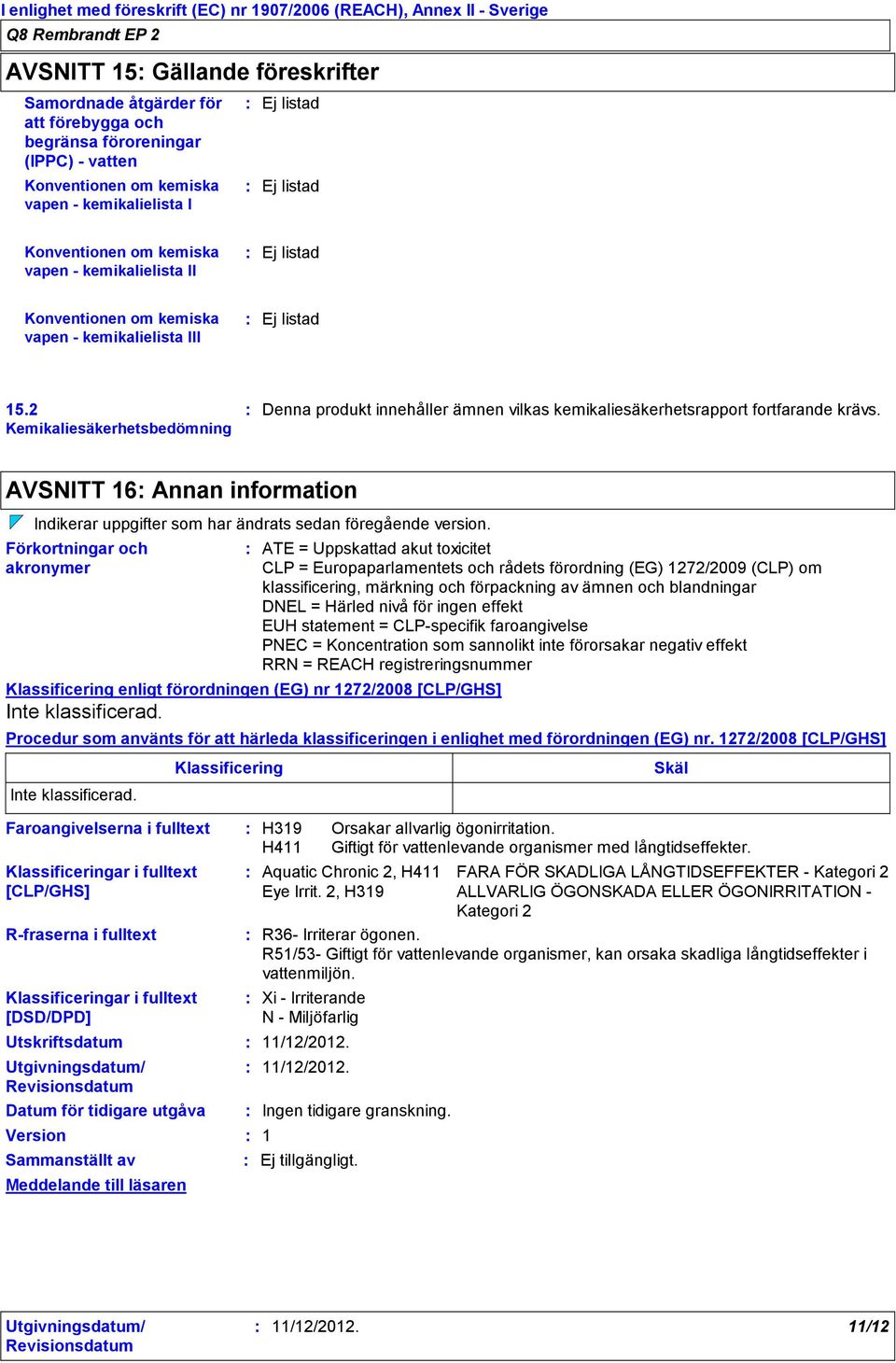 2 Kemikaliesäkerhetsbedömning Denna produkt innehåller ämnen vilkas kemikaliesäkerhetsrapport fortfarande krävs.