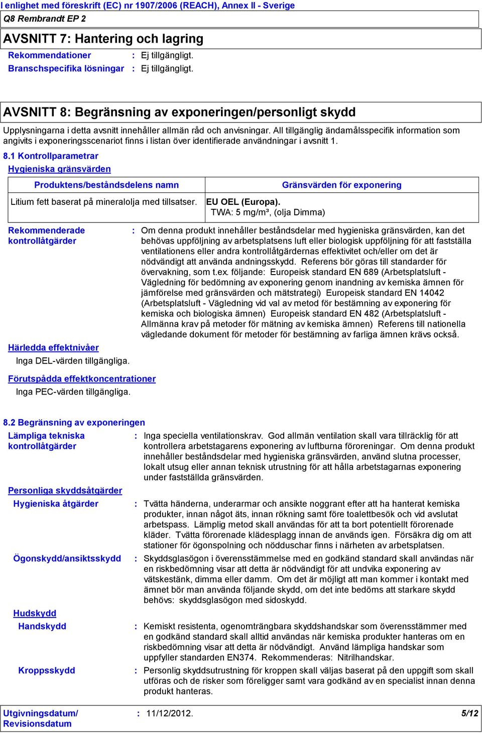 1 Kontrollparametrar Hygieniska gränsvärden Produktens/beståndsdelens namn Litium fett baserat på mineralolja med tillsatser. EU OEL (Europa).